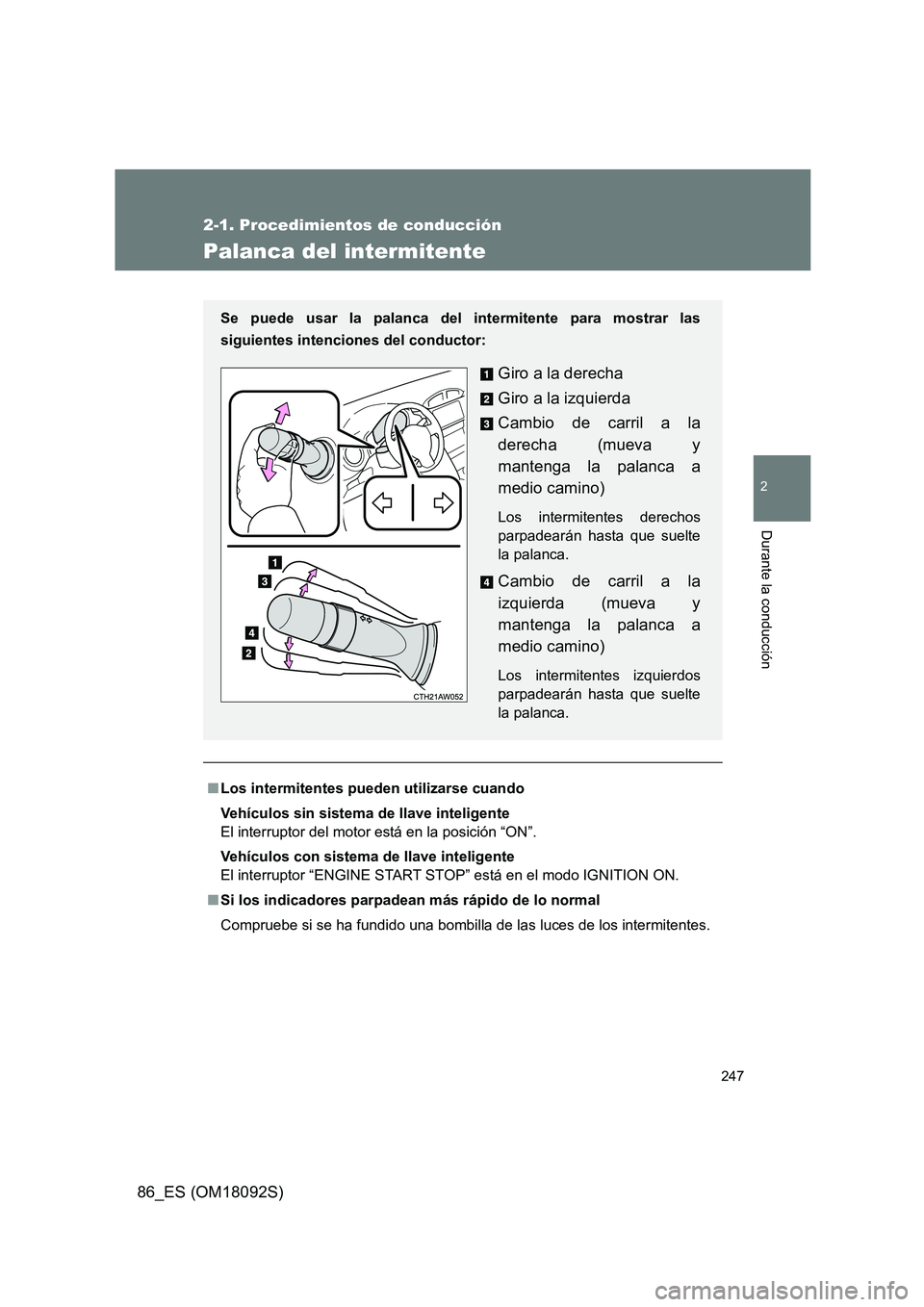TOYOTA GT86 2018  Manual del propietario (in Spanish) 247
2-1. Procedimientos de conducción
2
Durante la conducción
86_ES (OM18092S)
Palanca del intermitente
■Los intermitentes pueden utilizarse cuando 
Vehículos sin sistema de llave inteligente 
El