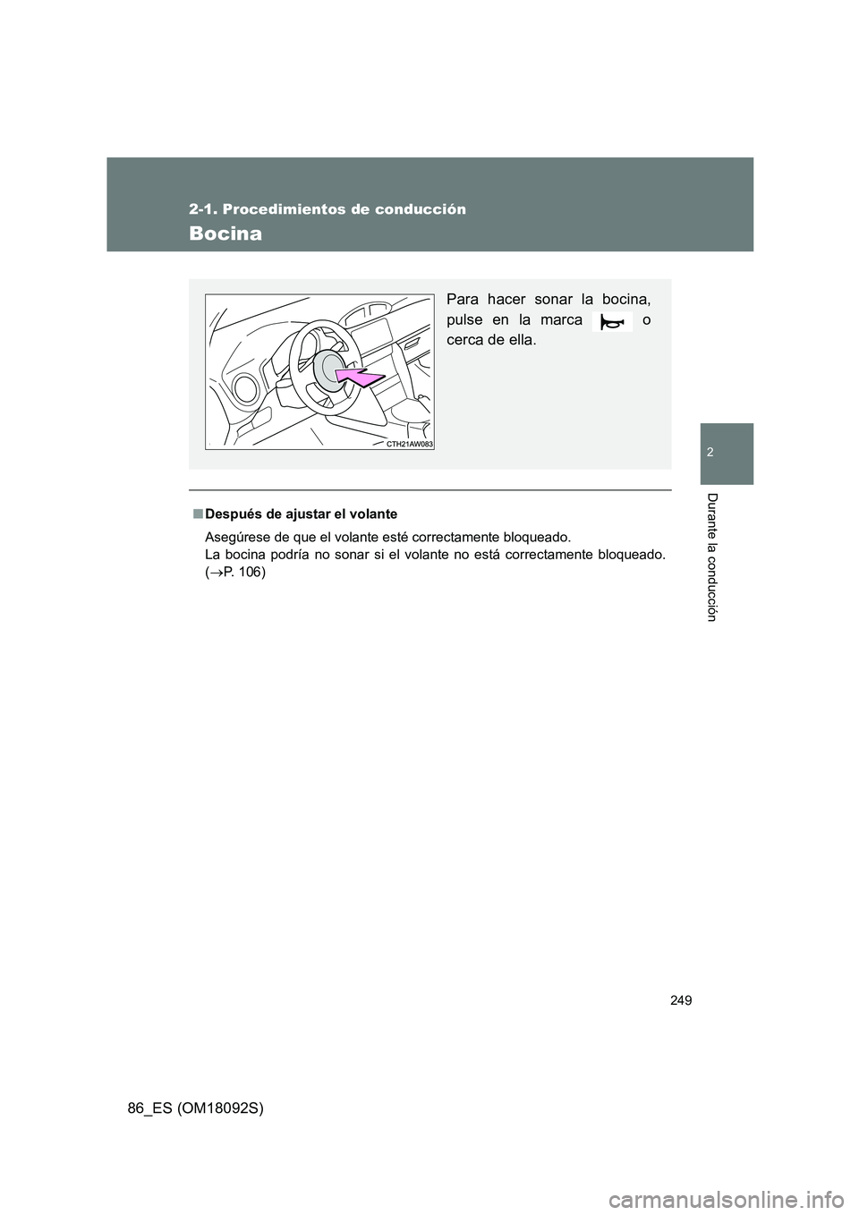 TOYOTA GT86 2018  Manual del propietario (in Spanish) 249
2-1. Procedimientos de conducción
2
Durante la conducción
86_ES (OM18092S)
Bocina
■Después de ajustar el volante 
Asegúrese de que el volante esté correctamente bloqueado.  
La bocina podr