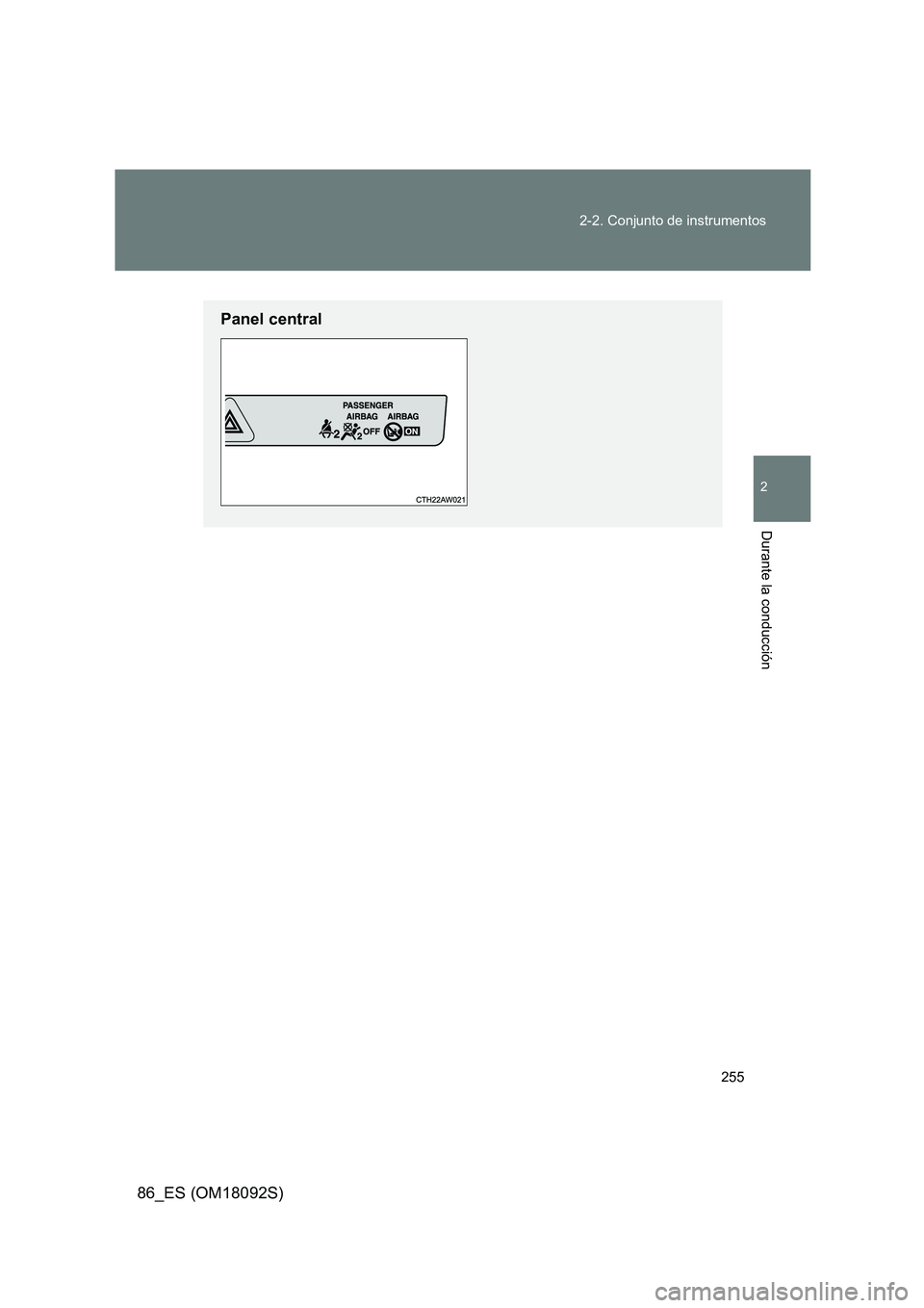 TOYOTA GT86 2018  Manual del propietario (in Spanish) 255 
2-2. Conjunto de instrumentos
2
Durante la conducción
86_ES (OM18092S)
Panel central 