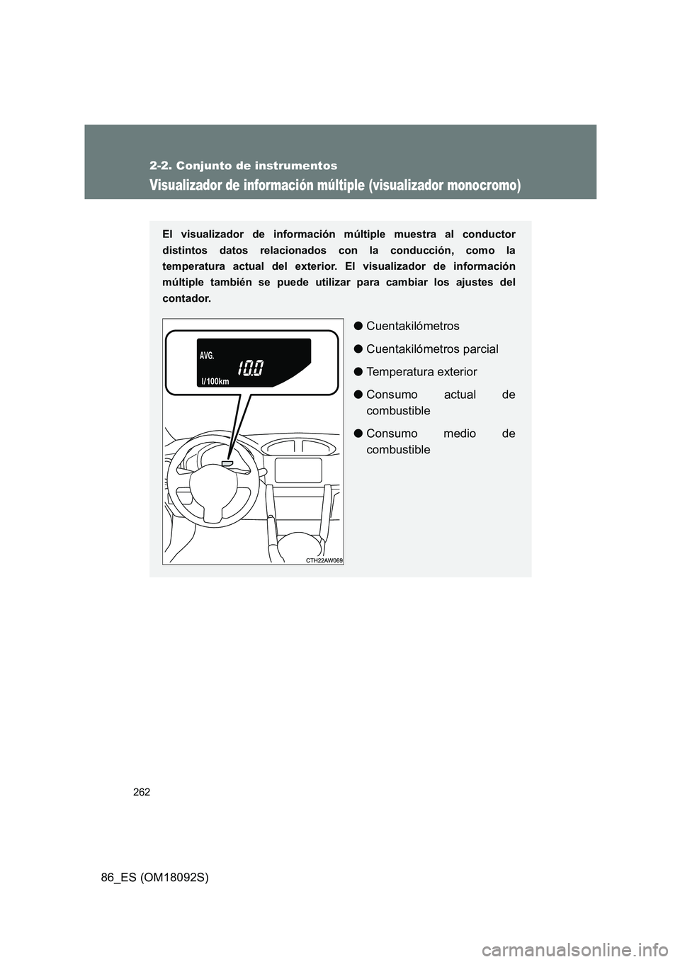 TOYOTA GT86 2018 Manual del propietario (in Spanish) 262
2-2. Conjunto de instrumentos
86_ES (OM18092S)
Visualizador de información múltiple (visualizador monocromo)
El visualizador de información múltiple muestra al conductor
distintos datos relac TOYOTA GT86 2018 Manual del propietario (in Spanish) 262
2-2. Conjunto de instrumentos
86_ES (OM18092S)
Visualizador de información múltiple (visualizador monocromo)
El visualizador de información múltiple muestra al conductor
distintos datos relac