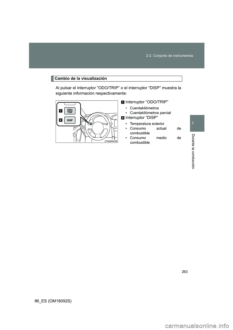 TOYOTA GT86 2018 Manual del propietario (in Spanish) 263
2-2. Conjunto de instrumentos
2
Durante la conducción
86_ES (OM18092S)
Cambio de la visualización
Al pulsar el interruptor “ODO/TRIP” o el interruptor “DISP” muestra la
siguiente info TOYOTA GT86 2018 Manual del propietario (in Spanish) 263
2-2. Conjunto de instrumentos
2
Durante la conducción
86_ES (OM18092S)
Cambio de la visualización
Al pulsar el interruptor “ODO/TRIP” o el interruptor “DISP” muestra la
siguiente info
