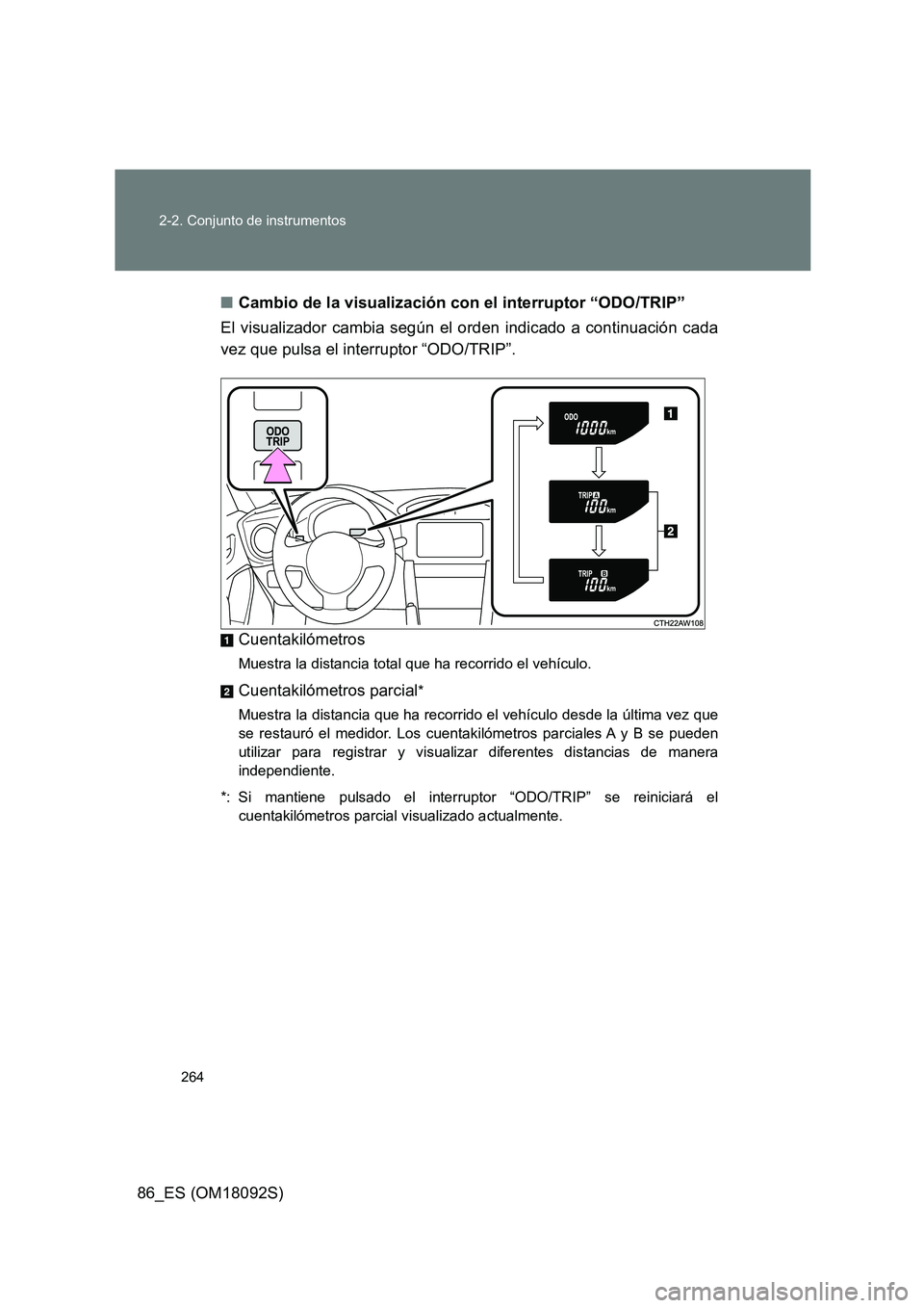 TOYOTA GT86 2018 Manual del propietario (in Spanish) 264
2-2. Conjunto de instrumentos
86_ES (OM18092S)
■ Cambio de la visualización con el interruptor “ODO/TRIP”
El visualizador cambia según el orden indicado a continuación cada
vez que pu TOYOTA GT86 2018 Manual del propietario (in Spanish) 264
2-2. Conjunto de instrumentos
86_ES (OM18092S)
■ Cambio de la visualización con el interruptor “ODO/TRIP”
El visualizador cambia según el orden indicado a continuación cada
vez que pu