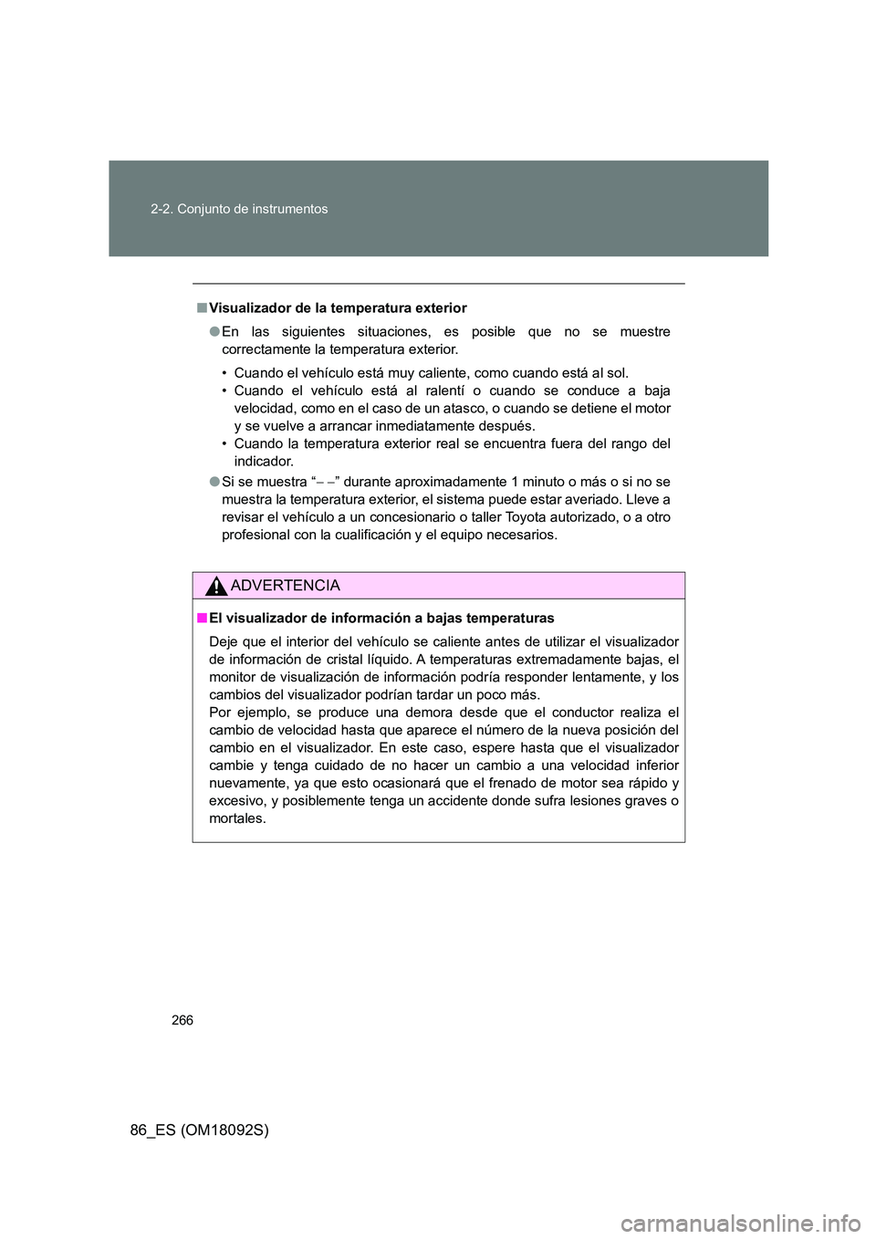 TOYOTA GT86 2018 Manual del propietario (in Spanish) 266
2-2. Conjunto de instrumentos
86_ES (OM18092S)
■ Visualizador de la temperatura exterior
● En las siguientes situaciones, es posible que no se muestre
correctamente la temperatura exterior. TOYOTA GT86 2018 Manual del propietario (in Spanish) 266
2-2. Conjunto de instrumentos
86_ES (OM18092S)
■ Visualizador de la temperatura exterior
● En las siguientes situaciones, es posible que no se muestre
correctamente la temperatura exterior.