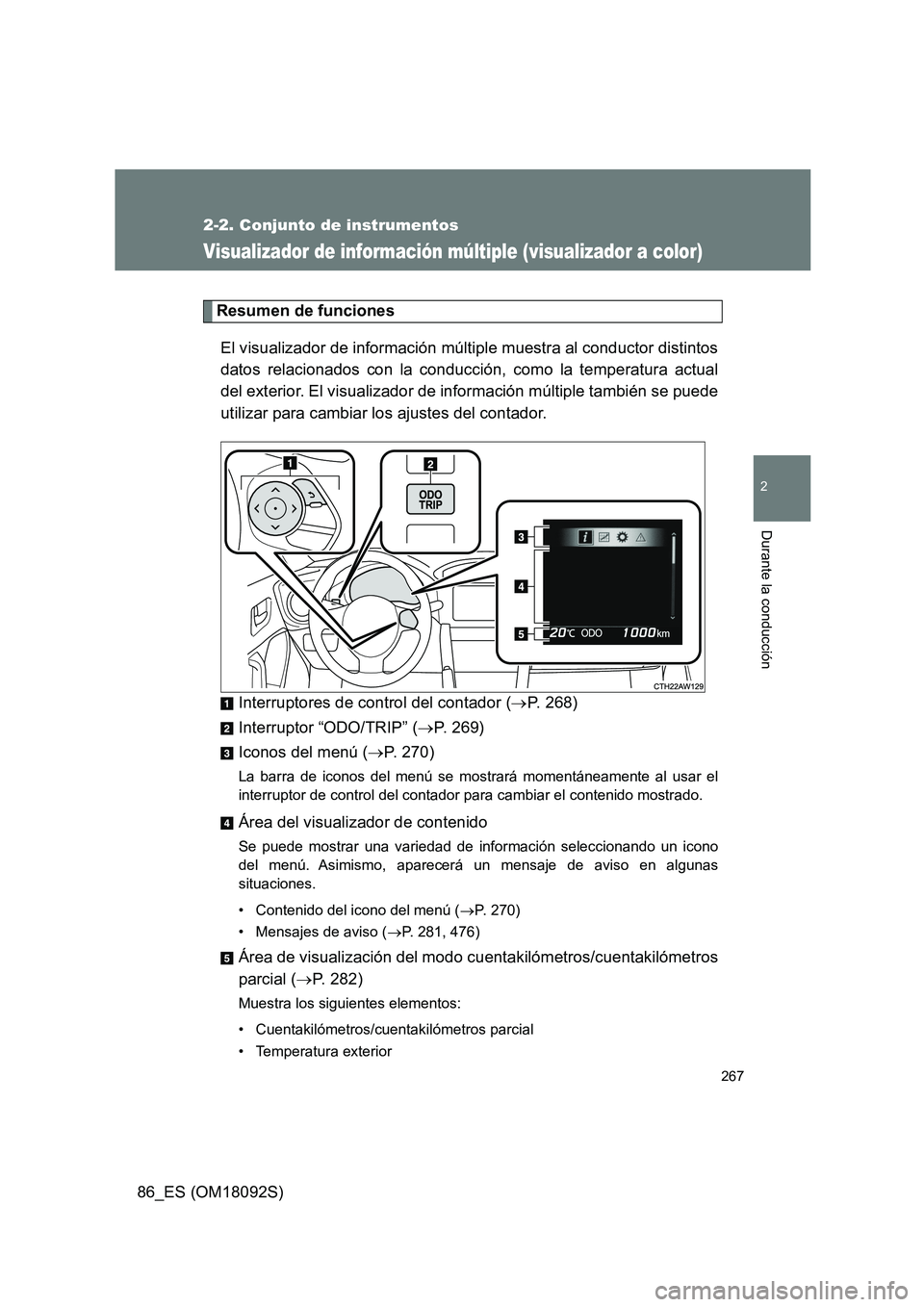 TOYOTA GT86 2018 Manual del propietario (in Spanish) 267
2-2. Conjunto de instrumentos
2
Durante la conducción
86_ES (OM18092S)
Visualizador de información múltiple (visualizador a color)
Resumen de funciones
El visualizador de información múltipl TOYOTA GT86 2018 Manual del propietario (in Spanish) 267
2-2. Conjunto de instrumentos
2
Durante la conducción
86_ES (OM18092S)
Visualizador de información múltiple (visualizador a color)
Resumen de funciones
El visualizador de información múltipl