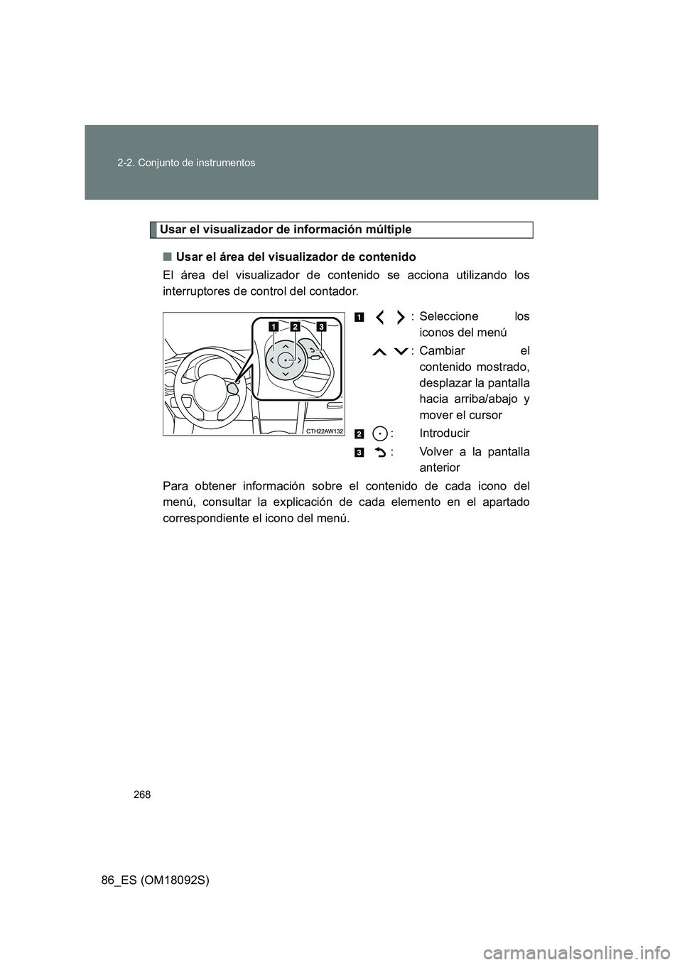 TOYOTA GT86 2018 Manual del propietario (in Spanish) 268
2-2. Conjunto de instrumentos
86_ES (OM18092S)
Usar el visualizador de información múltiple
■ Usar el área del visualizador de contenido
El área del visualizador de contenido se acciona u TOYOTA GT86 2018 Manual del propietario (in Spanish) 268
2-2. Conjunto de instrumentos
86_ES (OM18092S)
Usar el visualizador de información múltiple
■ Usar el área del visualizador de contenido
El área del visualizador de contenido se acciona u