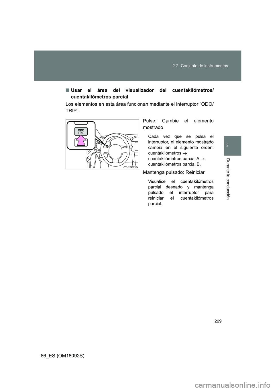 TOYOTA GT86 2018 Manual del propietario (in Spanish) 269
2-2. Conjunto de instrumentos
2
Durante la conducción
86_ES (OM18092S)
■ Usar el área del visualizador del cuentakilómetros/
cuentakilómetros parcial
Los elementos en esta área funciona TOYOTA GT86 2018 Manual del propietario (in Spanish) 269
2-2. Conjunto de instrumentos
2
Durante la conducción
86_ES (OM18092S)
■ Usar el área del visualizador del cuentakilómetros/
cuentakilómetros parcial
Los elementos en esta área funciona