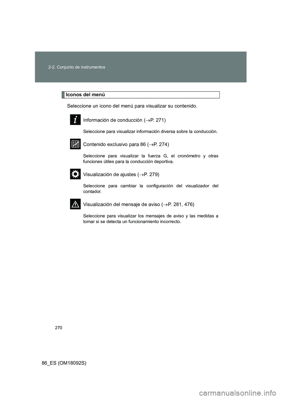 TOYOTA GT86 2018 Manual del propietario (in Spanish) 270
2-2. Conjunto de instrumentos
86_ES (OM18092S)
Iconos del menú
Seleccione un icono del menú para visualizar su contenido.
Información de conducción ( P. 271)
Seleccione para visualizar i TOYOTA GT86 2018 Manual del propietario (in Spanish) 270
2-2. Conjunto de instrumentos
86_ES (OM18092S)
Iconos del menú
Seleccione un icono del menú para visualizar su contenido.
Información de conducción ( P. 271)
Seleccione para visualizar i