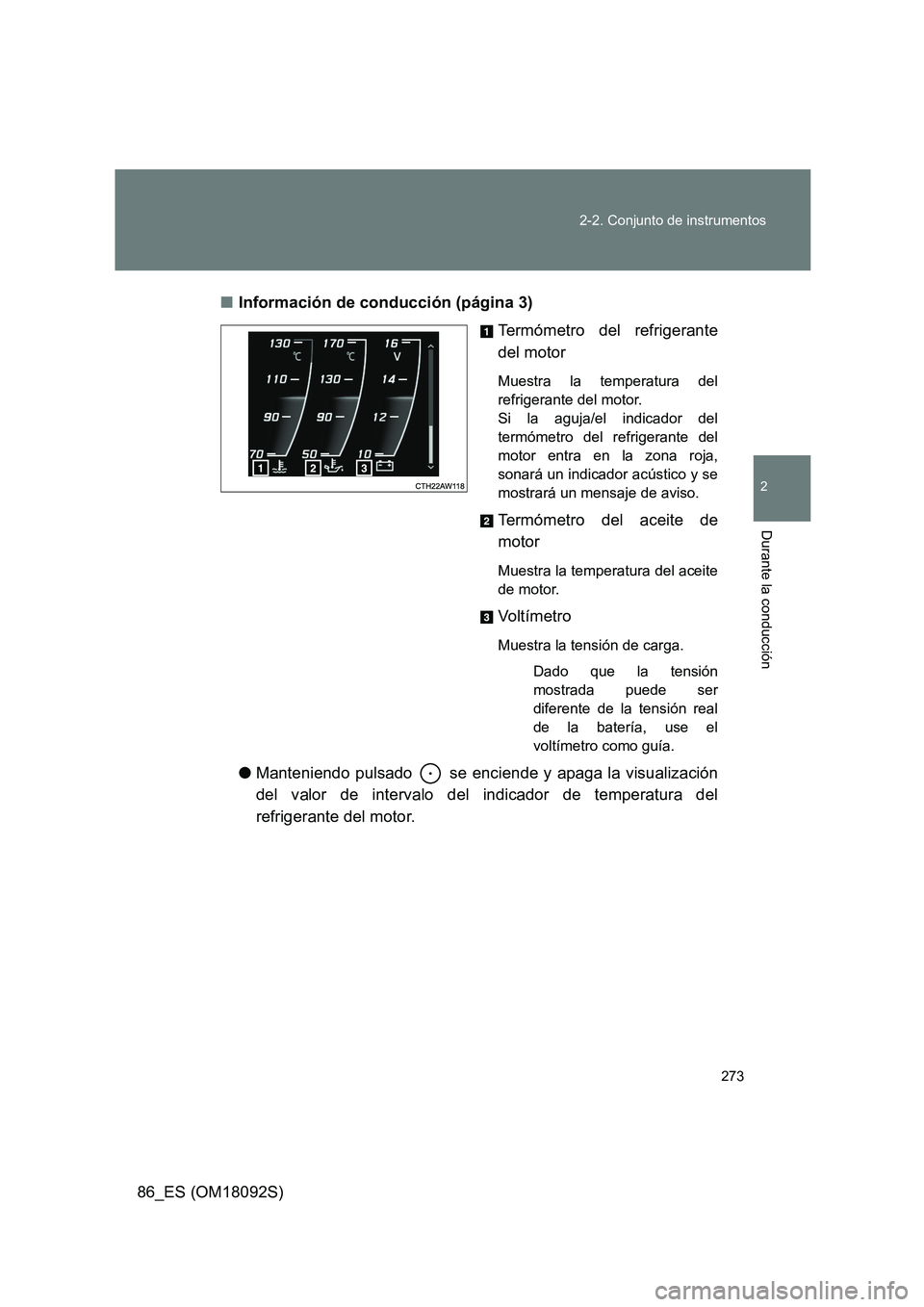 TOYOTA GT86 2018 Manual del propietario (in Spanish) 273
2-2. Conjunto de instrumentos
2
Durante la conducción
86_ES (OM18092S)
■ Información de conducción (página 3)
Termómetro del refrigerante
del motor
Muestra la temperatura del
refrigera TOYOTA GT86 2018 Manual del propietario (in Spanish) 273
2-2. Conjunto de instrumentos
2
Durante la conducción
86_ES (OM18092S)
■ Información de conducción (página 3)
Termómetro del refrigerante
del motor
Muestra la temperatura del
refrigera