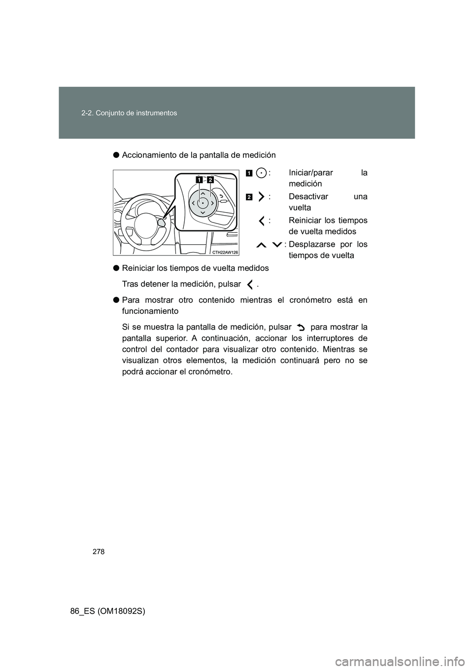 TOYOTA GT86 2018 Manual del propietario (in Spanish) 278
2-2. Conjunto de instrumentos
86_ES (OM18092S)
● Accionamiento de la pantalla de medición
: Iniciar/parar la
medición
: Desactivar una
vuelta
: Reiniciar los tiempos
de vuelta medidos TOYOTA GT86 2018 Manual del propietario (in Spanish) 278
2-2. Conjunto de instrumentos
86_ES (OM18092S)
● Accionamiento de la pantalla de medición
: Iniciar/parar la
medición
: Desactivar una
vuelta
: Reiniciar los tiempos
de vuelta medidos