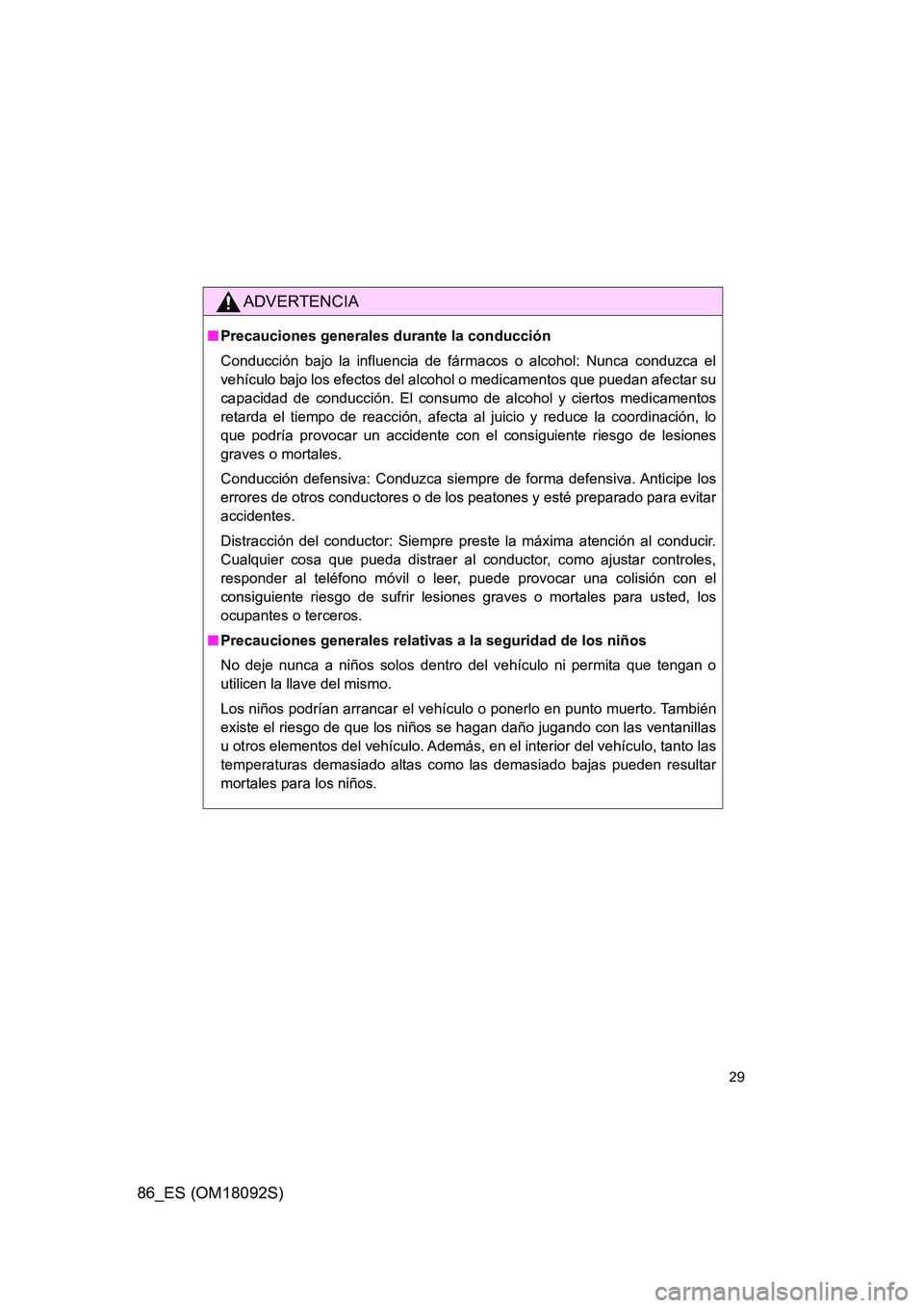 TOYOTA GT86 2018 Manual del propietario (in Spanish) 86_ES (OM18092S)
29
ADVERTENCIA
■Precauciones generales durante la conducción
Conducción bajo la influencia de fármacos o alcohol: Nunca conduzca el
vehículo bajo los efectos del alcohol o med TOYOTA GT86 2018 Manual del propietario (in Spanish) 86_ES (OM18092S)
29
ADVERTENCIA
■Precauciones generales durante la conducción
Conducción bajo la influencia de fármacos o alcohol: Nunca conduzca el
vehículo bajo los efectos del alcohol o med