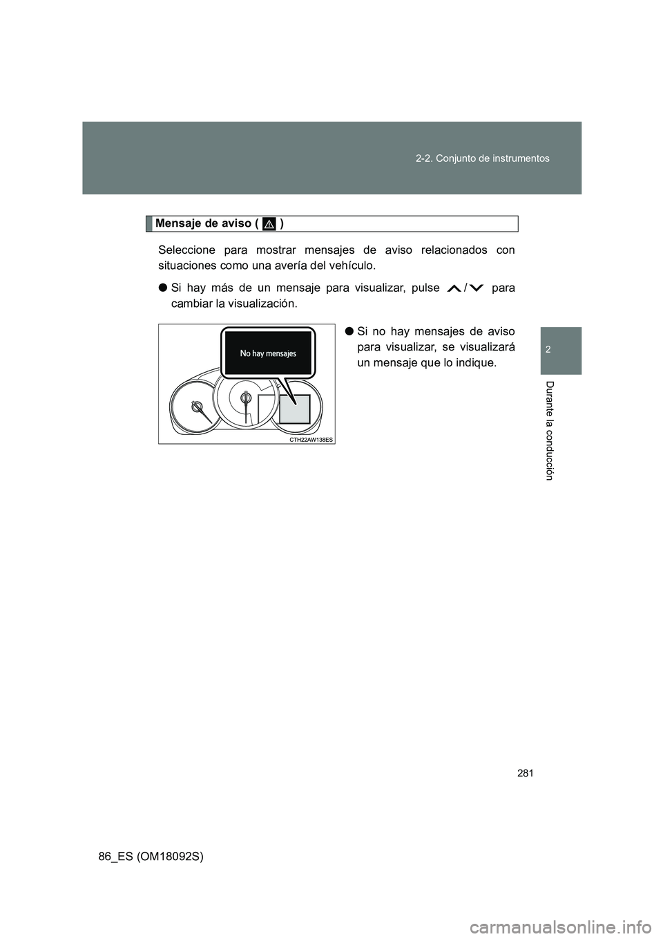 TOYOTA GT86 2018 Manual del propietario (in Spanish) 281
2-2. Conjunto de instrumentos
2
Durante la conducción
86_ES (OM18092S)
Mensaje de aviso ( )
Seleccione para mostrar mensajes de aviso relacionados con
situaciones como una avería del vehíc TOYOTA GT86 2018 Manual del propietario (in Spanish) 281
2-2. Conjunto de instrumentos
2
Durante la conducción
86_ES (OM18092S)
Mensaje de aviso ( )
Seleccione para mostrar mensajes de aviso relacionados con
situaciones como una avería del vehíc