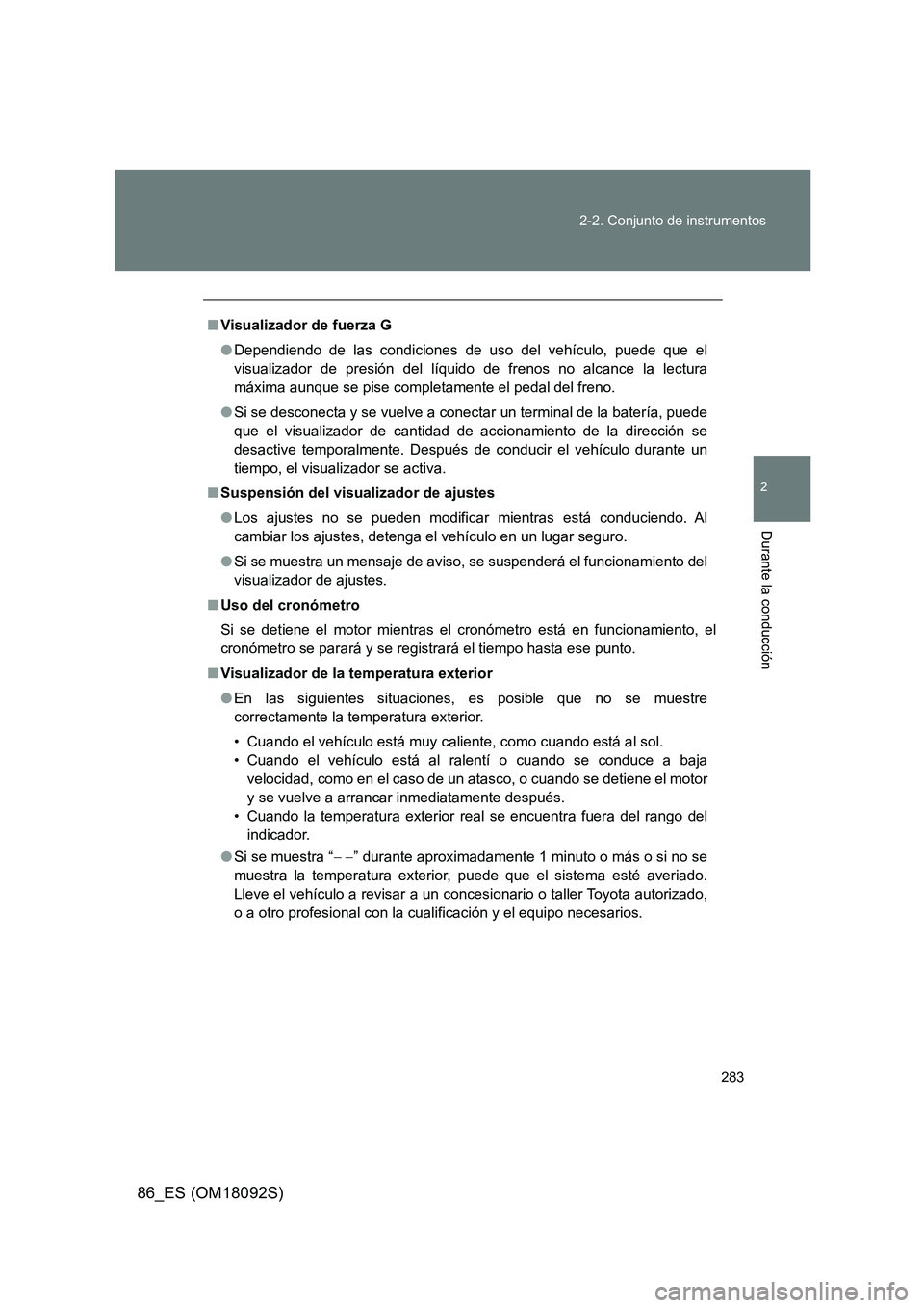 TOYOTA GT86 2018 Manual del propietario (in Spanish) 283
2-2. Conjunto de instrumentos
2
Durante la conducción
86_ES (OM18092S)
■ Visualizador de fuerza G
● Dependiendo de las condiciones de uso del vehículo, puede que el
visualizador de presi TOYOTA GT86 2018 Manual del propietario (in Spanish) 283
2-2. Conjunto de instrumentos
2
Durante la conducción
86_ES (OM18092S)
■ Visualizador de fuerza G
● Dependiendo de las condiciones de uso del vehículo, puede que el
visualizador de presi