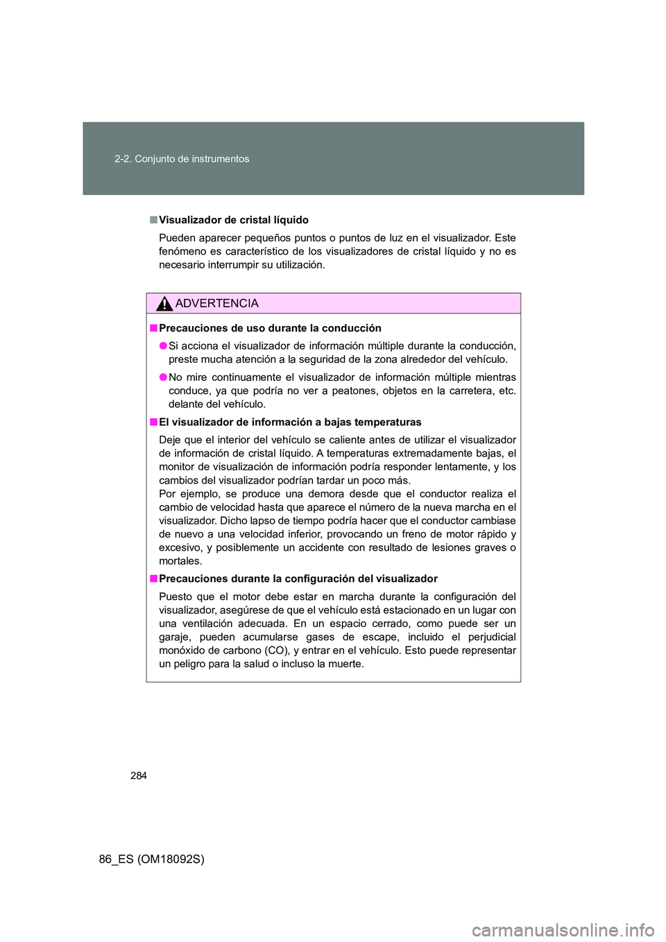 TOYOTA GT86 2018 Manual del propietario (in Spanish) 284
2-2. Conjunto de instrumentos
86_ES (OM18092S)
■ Visualizador de cristal líquido
Pueden aparecer pequeños puntos o puntos de luz en el visualizador. Este
fenómeno es característico de los TOYOTA GT86 2018 Manual del propietario (in Spanish) 284
2-2. Conjunto de instrumentos
86_ES (OM18092S)
■ Visualizador de cristal líquido
Pueden aparecer pequeños puntos o puntos de luz en el visualizador. Este
fenómeno es característico de los