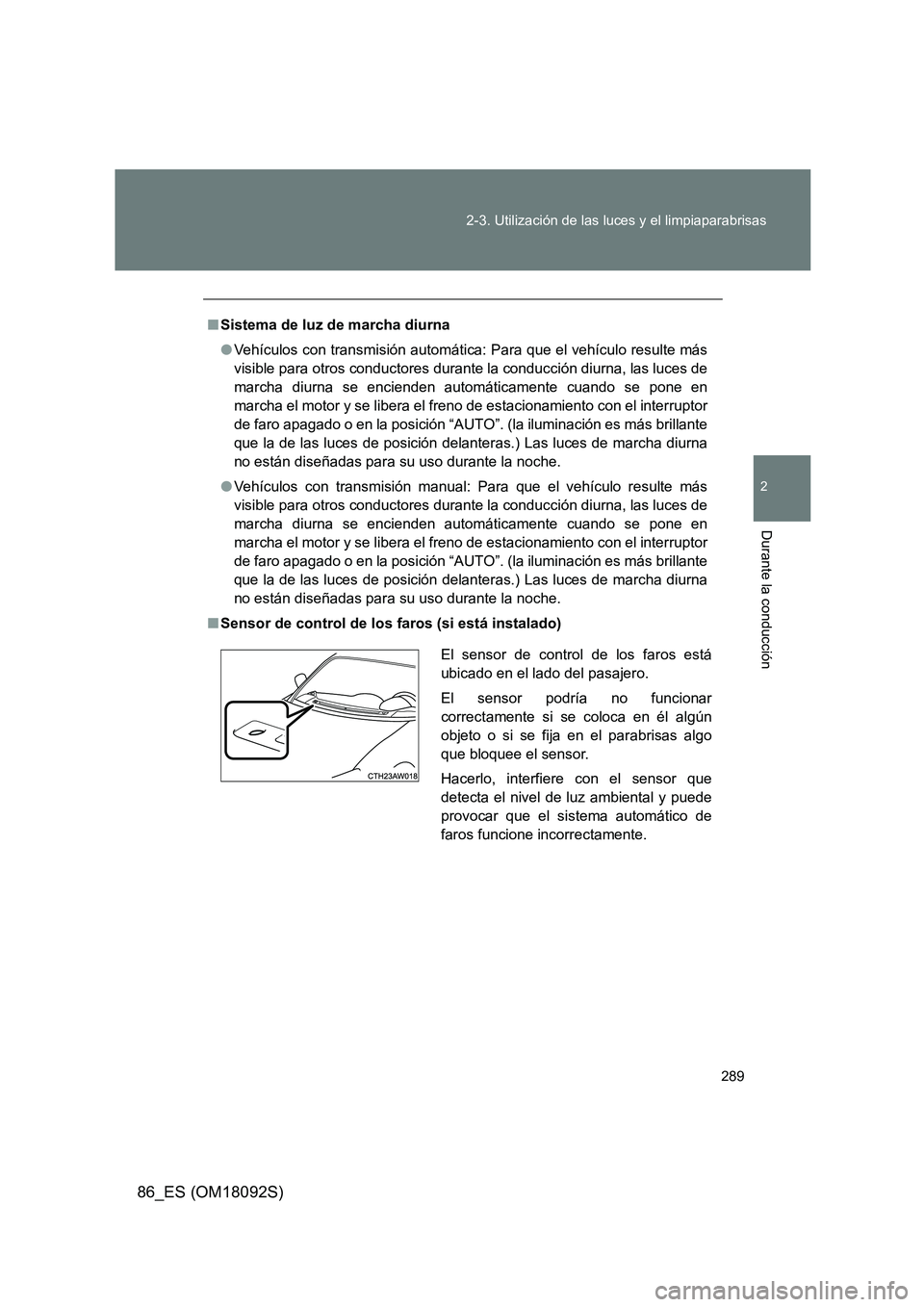 TOYOTA GT86 2018 Manual del propietario (in Spanish) 289
2-3. Utilización de las luces y el limpiaparabrisas
2
Durante la conducción
86_ES (OM18092S)
■ Sistema de luz de marcha diurna
● Vehículos con transmisión automática: Para que el vehíc TOYOTA GT86 2018 Manual del propietario (in Spanish) 289
2-3. Utilización de las luces y el limpiaparabrisas
2
Durante la conducción
86_ES (OM18092S)
■ Sistema de luz de marcha diurna
● Vehículos con transmisión automática: Para que el vehíc