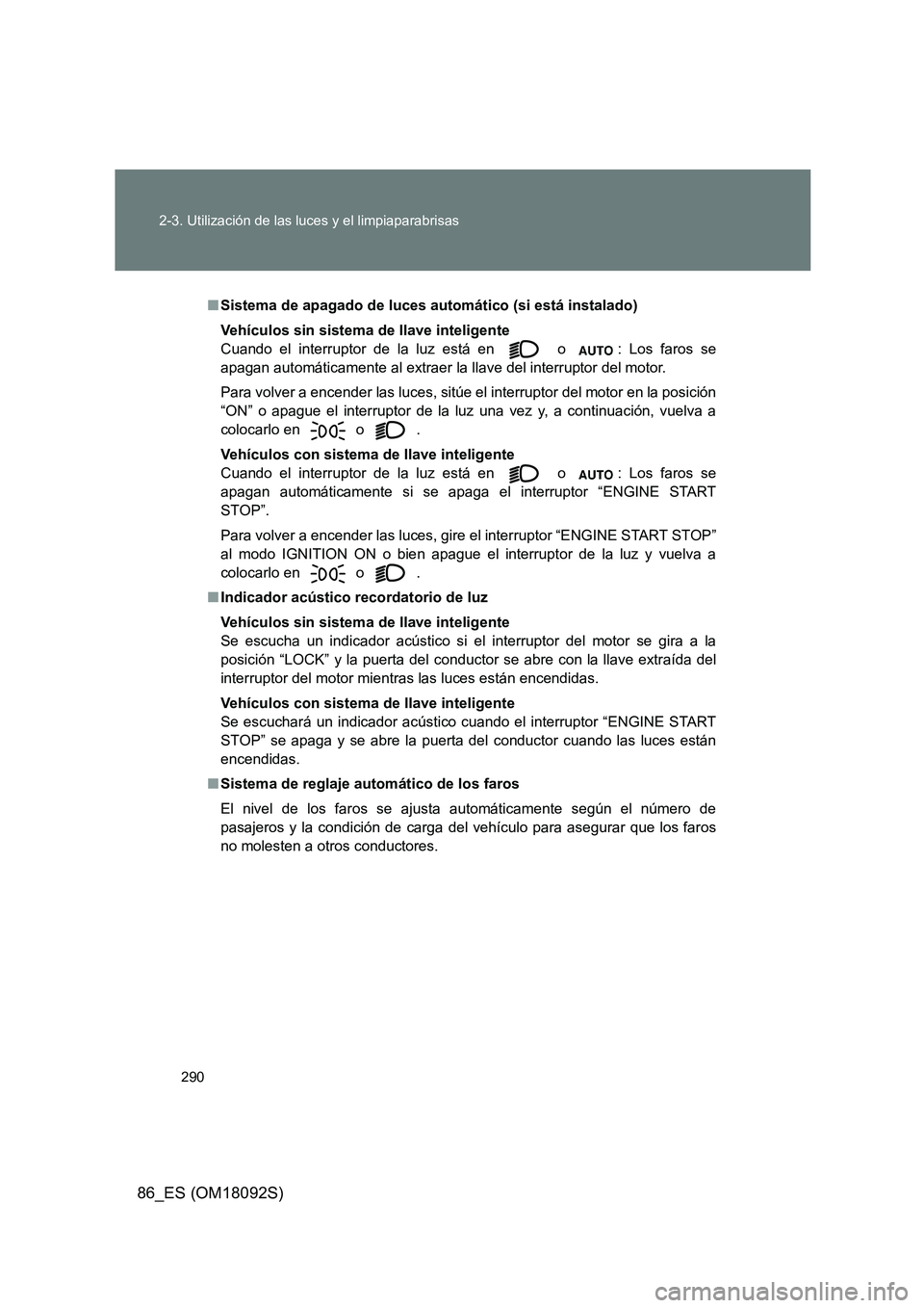 TOYOTA GT86 2018 Manual del propietario (in Spanish) 290
2-3. Utilización de las luces y el limpiaparabrisas
86_ES (OM18092S)
■ Sistema de apagado de luces automático (si está instalado)
Vehículos sin sistema de llave inteligente
Cuando el inte TOYOTA GT86 2018 Manual del propietario (in Spanish) 290
2-3. Utilización de las luces y el limpiaparabrisas
86_ES (OM18092S)
■ Sistema de apagado de luces automático (si está instalado)
Vehículos sin sistema de llave inteligente
Cuando el inte