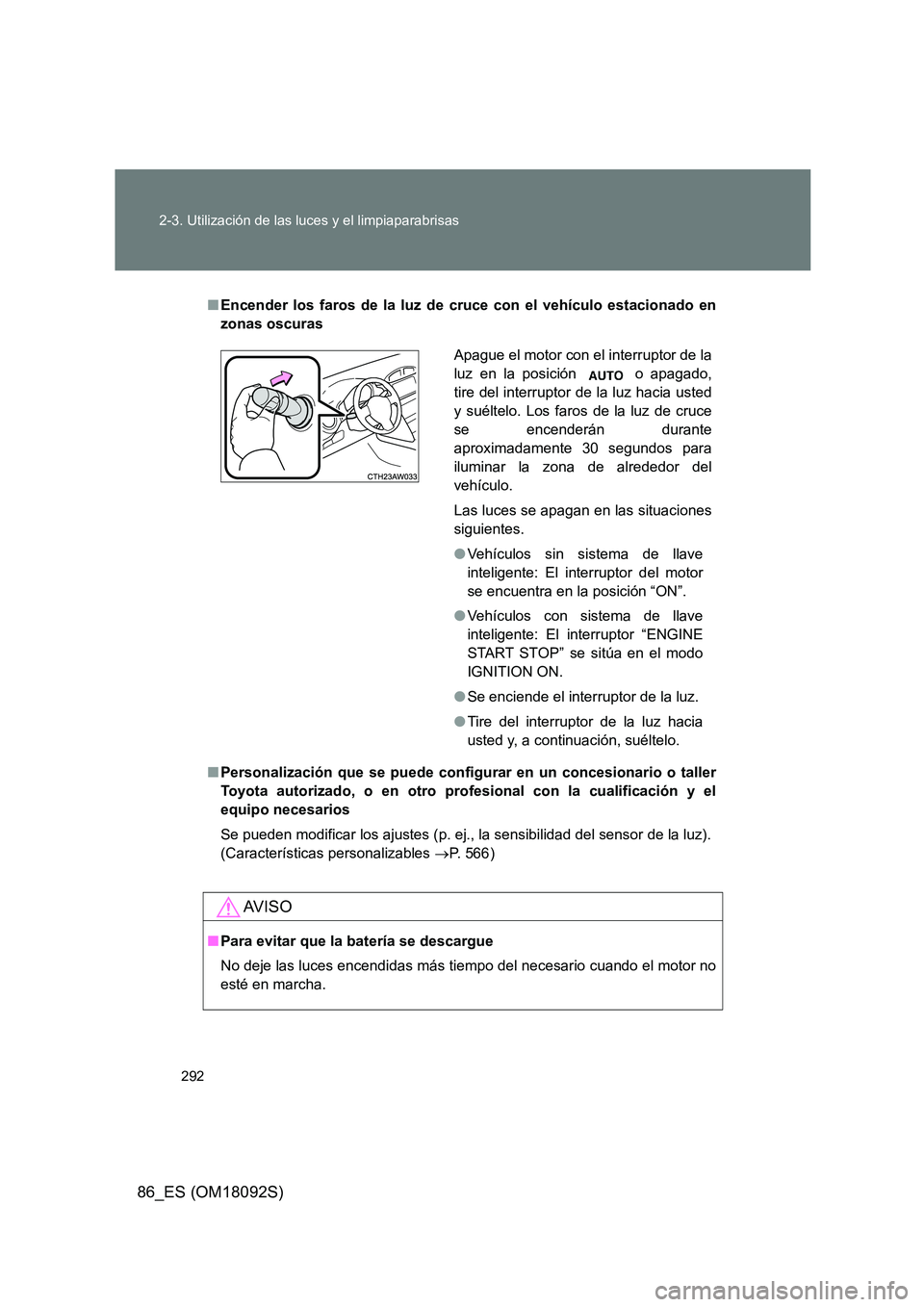TOYOTA GT86 2018 Manual del propietario (in Spanish) 292
2-3. Utilización de las luces y el limpiaparabrisas
86_ES (OM18092S)
■ Encender los faros de la luz de cruce con el vehículo estacionado en
zonas oscuras
■ Personalización que se puede c TOYOTA GT86 2018 Manual del propietario (in Spanish) 292
2-3. Utilización de las luces y el limpiaparabrisas
86_ES (OM18092S)
■ Encender los faros de la luz de cruce con el vehículo estacionado en
zonas oscuras
■ Personalización que se puede c