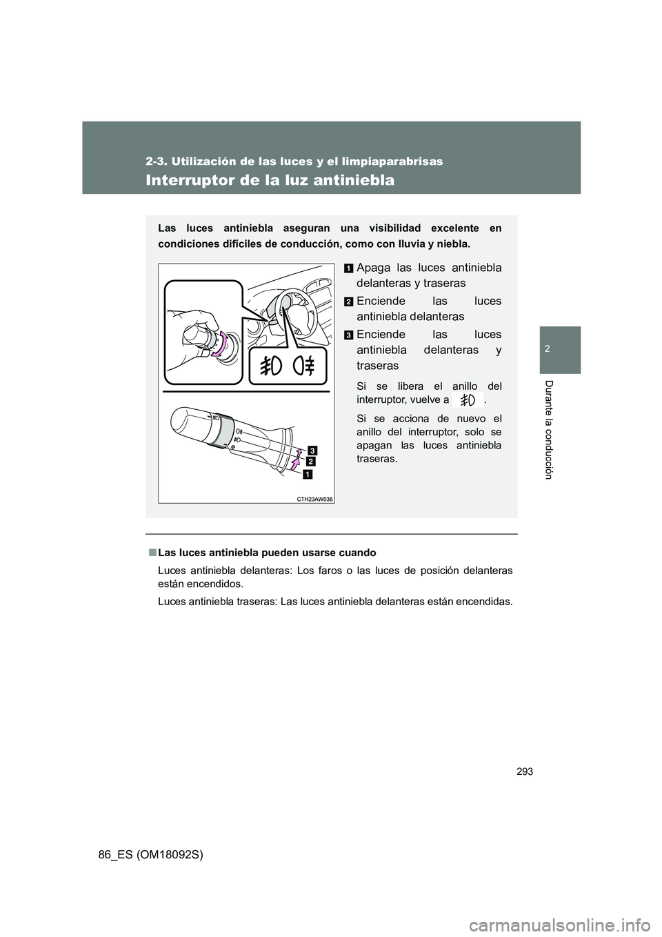 TOYOTA GT86 2018 Manual del propietario (in Spanish) 293
2-3. Utilización de las luces y el limpiaparabrisas
2
Durante la conducción
86_ES (OM18092S)
Interruptor de la luz antiniebla
■Las luces antiniebla pueden usarse cuando
Luces antiniebla delan TOYOTA GT86 2018 Manual del propietario (in Spanish) 293
2-3. Utilización de las luces y el limpiaparabrisas
2
Durante la conducción
86_ES (OM18092S)
Interruptor de la luz antiniebla
■Las luces antiniebla pueden usarse cuando
Luces antiniebla delan