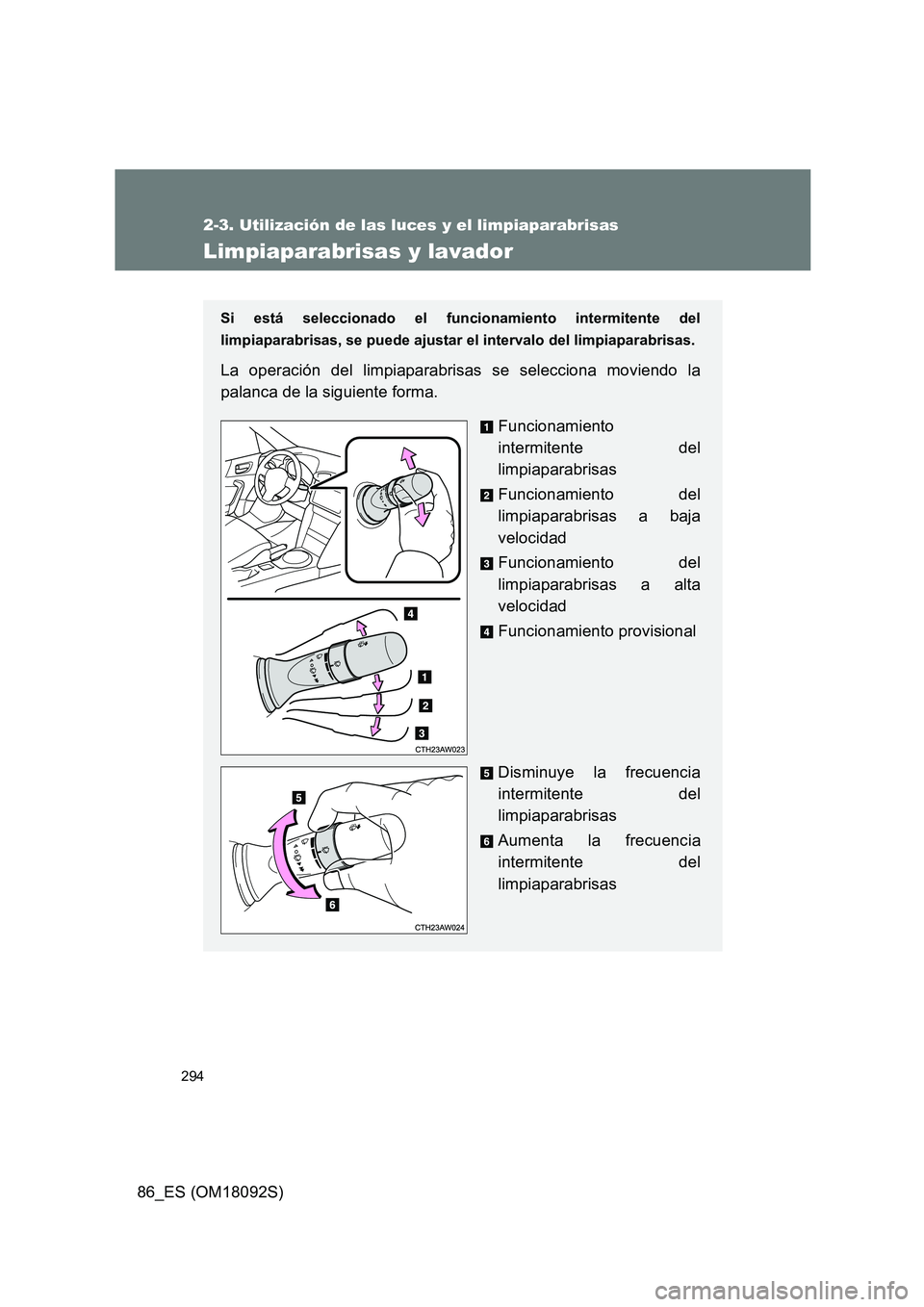 TOYOTA GT86 2018 Manual del propietario (in Spanish) 294
2-3. Utilización de las luces y el limpiaparabrisas
86_ES (OM18092S)
Limpiaparabrisas y lavador
Si está seleccionado el funcionamiento intermitente del
limpiaparabrisas, se puede ajustar el int TOYOTA GT86 2018 Manual del propietario (in Spanish) 294
2-3. Utilización de las luces y el limpiaparabrisas
86_ES (OM18092S)
Limpiaparabrisas y lavador
Si está seleccionado el funcionamiento intermitente del
limpiaparabrisas, se puede ajustar el int