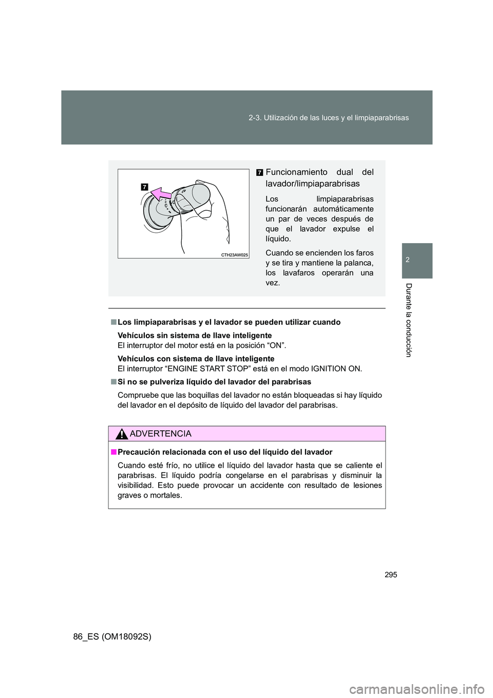 TOYOTA GT86 2018 Manual del propietario (in Spanish) 295
2-3. Utilización de las luces y el limpiaparabrisas
2
Durante la conducción
86_ES (OM18092S)
■ Los limpiaparabrisas y el lavador se pueden utilizar cuando
Vehículos sin sistema de llave int TOYOTA GT86 2018 Manual del propietario (in Spanish) 295
2-3. Utilización de las luces y el limpiaparabrisas
2
Durante la conducción
86_ES (OM18092S)
■ Los limpiaparabrisas y el lavador se pueden utilizar cuando
Vehículos sin sistema de llave int