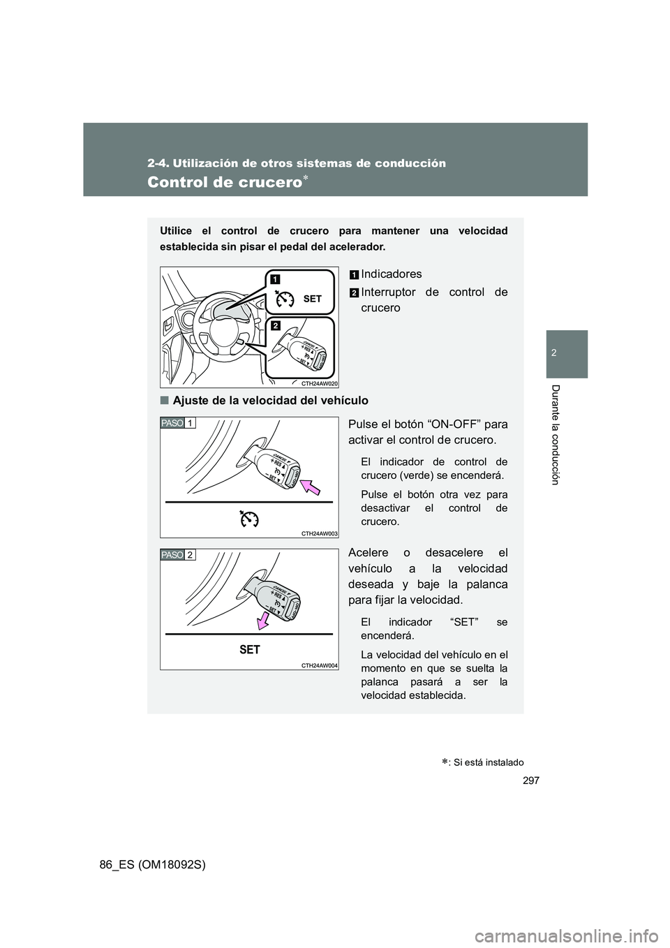 TOYOTA GT86 2018 Manual del propietario (in Spanish) 297
2
Durante la conducción
86_ES (OM18092S)
2-4. Utilización de otros sistemas de conducción
Control de crucero
Utilice el control de crucero para mantener una velocidad
establecida sin pisar TOYOTA GT86 2018 Manual del propietario (in Spanish) 297
2
Durante la conducción
86_ES (OM18092S)
2-4. Utilización de otros sistemas de conducción
Control de crucero
Utilice el control de crucero para mantener una velocidad
establecida sin pisar