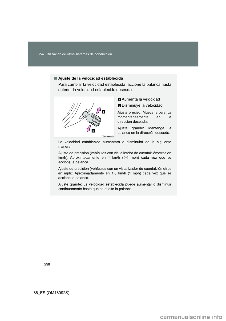 TOYOTA GT86 2018 Manual del propietario (in Spanish) 298
2-4. Utilización de otros sistemas de conducción
86_ES (OM18092S)
■ Ajuste de la velocidad establecida
Para cambiar la velocidad establecida, accione la palanca hasta
obtener la velocidad e TOYOTA GT86 2018 Manual del propietario (in Spanish) 298
2-4. Utilización de otros sistemas de conducción
86_ES (OM18092S)
■ Ajuste de la velocidad establecida
Para cambiar la velocidad establecida, accione la palanca hasta
obtener la velocidad e