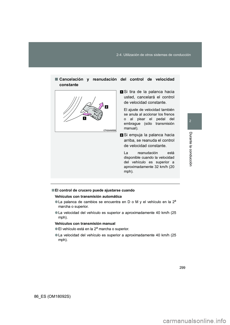 TOYOTA GT86 2018 Manual del propietario (in Spanish) 299
2-4. Utilización de otros sistemas de conducción
2
Durante la conducción
86_ES (OM18092S)
■ El control de crucero puede ajustarse cuando
Vehículos con transmisión automática
● La pala TOYOTA GT86 2018 Manual del propietario (in Spanish) 299
2-4. Utilización de otros sistemas de conducción
2
Durante la conducción
86_ES (OM18092S)
■ El control de crucero puede ajustarse cuando
Vehículos con transmisión automática
● La pala