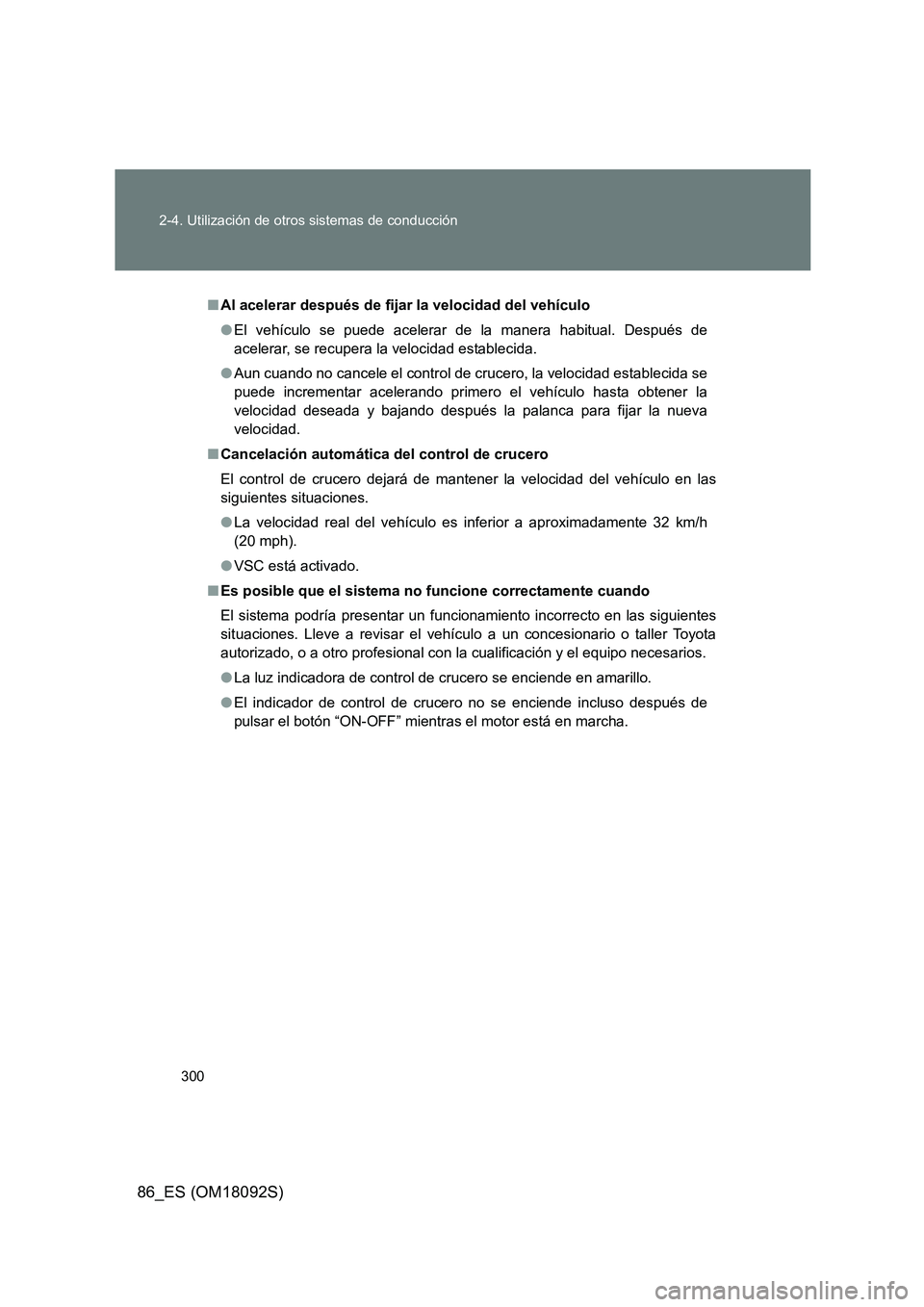 TOYOTA GT86 2018 Manual del propietario (in Spanish) 300
2-4. Utilización de otros sistemas de conducción
86_ES (OM18092S)
■ Al acelerar después de fijar la velocidad del vehículo
● El vehículo se puede acelerar de la manera habitual. Despué TOYOTA GT86 2018 Manual del propietario (in Spanish) 300
2-4. Utilización de otros sistemas de conducción
86_ES (OM18092S)
■ Al acelerar después de fijar la velocidad del vehículo
● El vehículo se puede acelerar de la manera habitual. Despué
