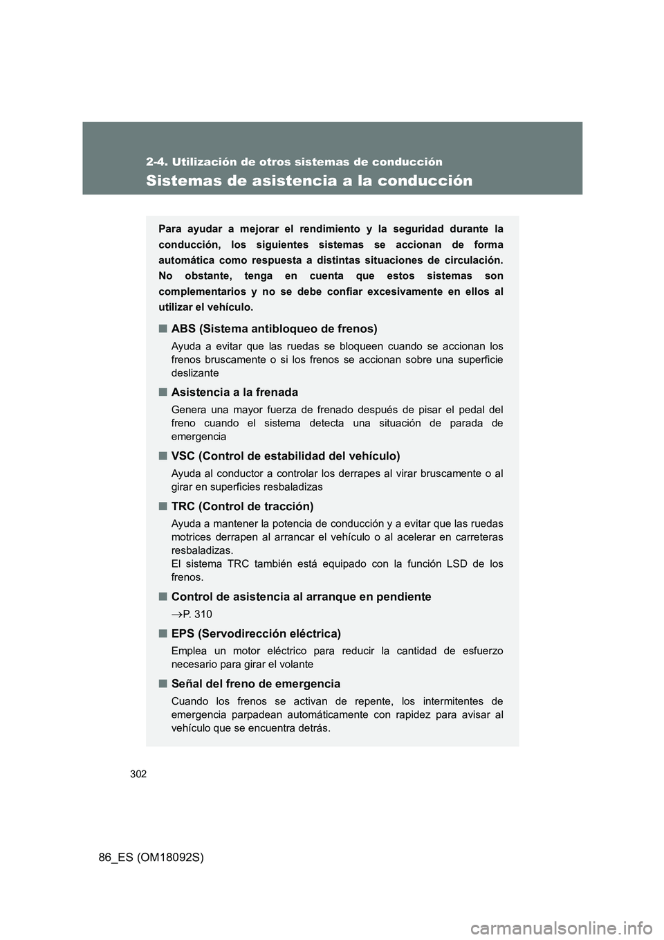 TOYOTA GT86 2018 Manual del propietario (in Spanish) 302
2-4. Utilización de otros sistemas de conducción
86_ES (OM18092S)
Sistemas de asistencia a la conducción
Para ayudar a mejorar el rendimiento y la seguridad durante la
conducción, los siguien TOYOTA GT86 2018 Manual del propietario (in Spanish) 302
2-4. Utilización de otros sistemas de conducción
86_ES (OM18092S)
Sistemas de asistencia a la conducción
Para ayudar a mejorar el rendimiento y la seguridad durante la
conducción, los siguien