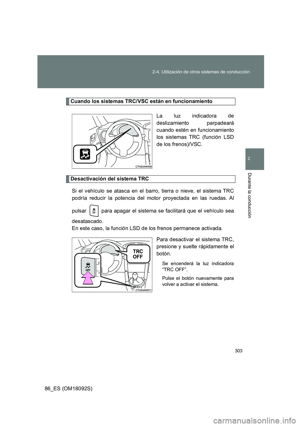 TOYOTA GT86 2018 Manual del propietario (in Spanish) 303
2-4. Utilización de otros sistemas de conducción
2
Durante la conducción
86_ES (OM18092S)
Cuando los sistemas TRC/VSC están en funcionamiento
La luz indicadora de
deslizamiento parpadeará
TOYOTA GT86 2018 Manual del propietario (in Spanish) 303
2-4. Utilización de otros sistemas de conducción
2
Durante la conducción
86_ES (OM18092S)
Cuando los sistemas TRC/VSC están en funcionamiento
La luz indicadora de
deslizamiento parpadeará