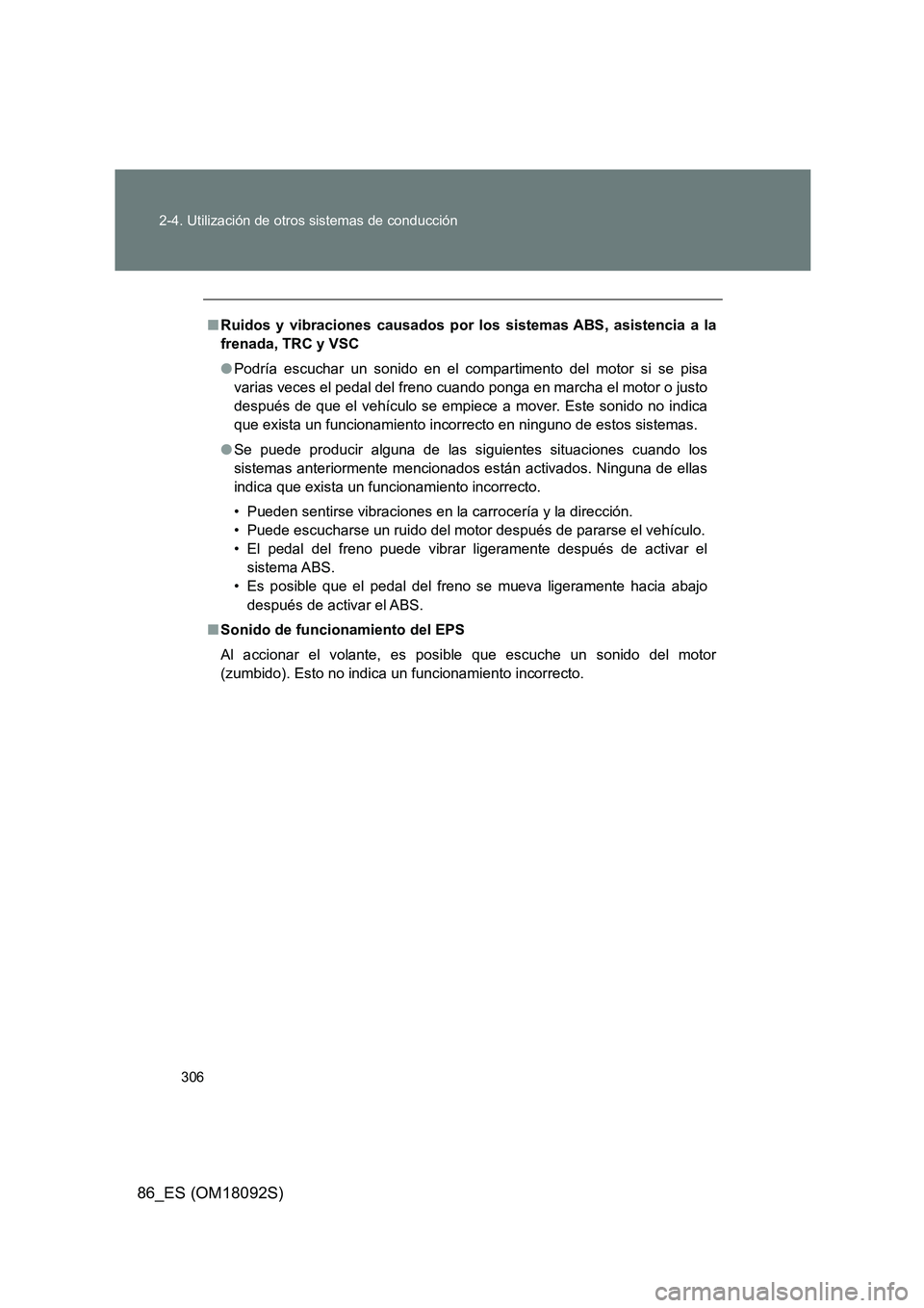 TOYOTA GT86 2018 Manual del propietario (in Spanish) 306
2-4. Utilización de otros sistemas de conducción
86_ES (OM18092S)
■ Ruidos y vibraciones causados por los sistemas ABS, asistencia a la
frenada, TRC y VSC
● Podría escuchar un sonido en TOYOTA GT86 2018 Manual del propietario (in Spanish) 306
2-4. Utilización de otros sistemas de conducción
86_ES (OM18092S)
■ Ruidos y vibraciones causados por los sistemas ABS, asistencia a la
frenada, TRC y VSC
● Podría escuchar un sonido en