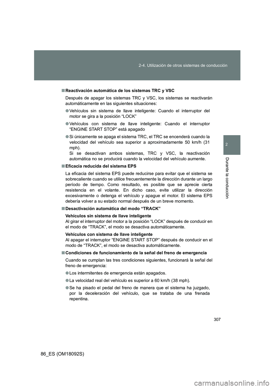 TOYOTA GT86 2018 Manual del propietario (in Spanish) 307
2-4. Utilización de otros sistemas de conducción
2
Durante la conducción
86_ES (OM18092S)
■ Reactivación automática de los sistemas TRC y VSC
Después de apagar los sistemas TRC y VSC, lo TOYOTA GT86 2018 Manual del propietario (in Spanish) 307
2-4. Utilización de otros sistemas de conducción
2
Durante la conducción
86_ES (OM18092S)
■ Reactivación automática de los sistemas TRC y VSC
Después de apagar los sistemas TRC y VSC, lo
