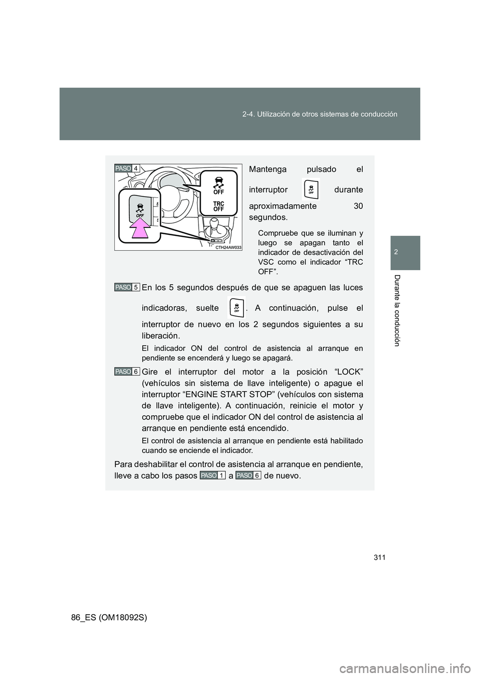 TOYOTA GT86 2018 Manual del propietario (in Spanish) 311
2-4. Utilización de otros sistemas de conducción
2
Durante la conducción
86_ES (OM18092S)
Mantenga pulsado el
interruptor durante
aproximadamente 30
segundos.
Compruebe que se iluminan y
TOYOTA GT86 2018 Manual del propietario (in Spanish) 311
2-4. Utilización de otros sistemas de conducción
2
Durante la conducción
86_ES (OM18092S)
Mantenga pulsado el
interruptor durante
aproximadamente 30
segundos.
Compruebe que se iluminan y