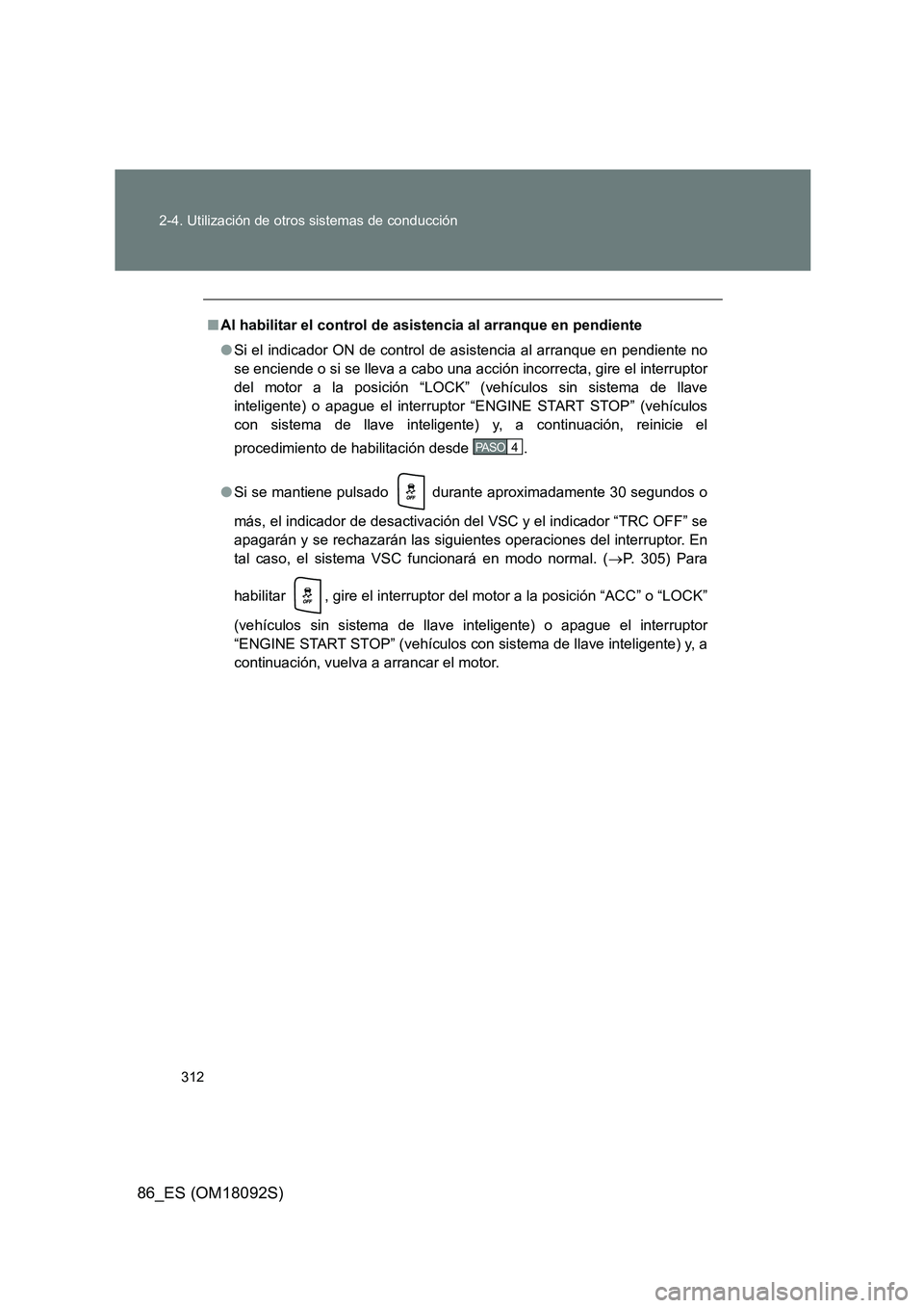 TOYOTA GT86 2018 Manual del propietario (in Spanish) 312
2-4. Utilización de otros sistemas de conducción
86_ES (OM18092S)
■ Al habilitar el control de asistencia al arranque en pendiente
● Si el indicador ON de control de asistencia al arranque TOYOTA GT86 2018 Manual del propietario (in Spanish) 312
2-4. Utilización de otros sistemas de conducción
86_ES (OM18092S)
■ Al habilitar el control de asistencia al arranque en pendiente
● Si el indicador ON de control de asistencia al arranque