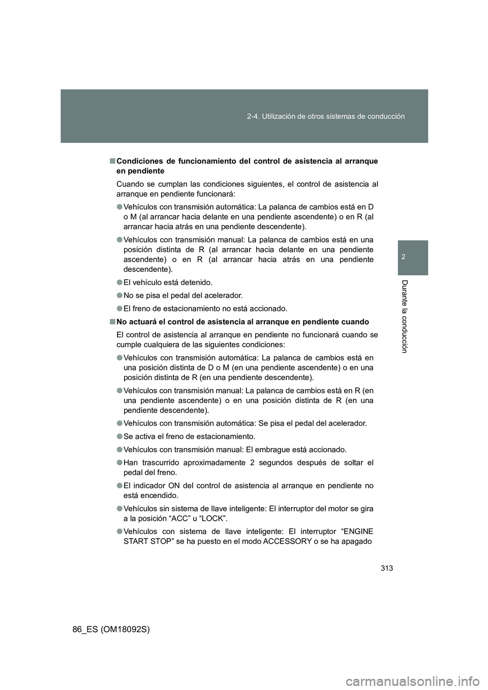 TOYOTA GT86 2018 Manual del propietario (in Spanish) 313
2-4. Utilización de otros sistemas de conducción
2
Durante la conducción
86_ES (OM18092S)
■ Condiciones de funcionamiento del control de asistencia al arranque
en pendiente
Cuando se cumpl TOYOTA GT86 2018 Manual del propietario (in Spanish) 313
2-4. Utilización de otros sistemas de conducción
2
Durante la conducción
86_ES (OM18092S)
■ Condiciones de funcionamiento del control de asistencia al arranque
en pendiente
Cuando se cumpl