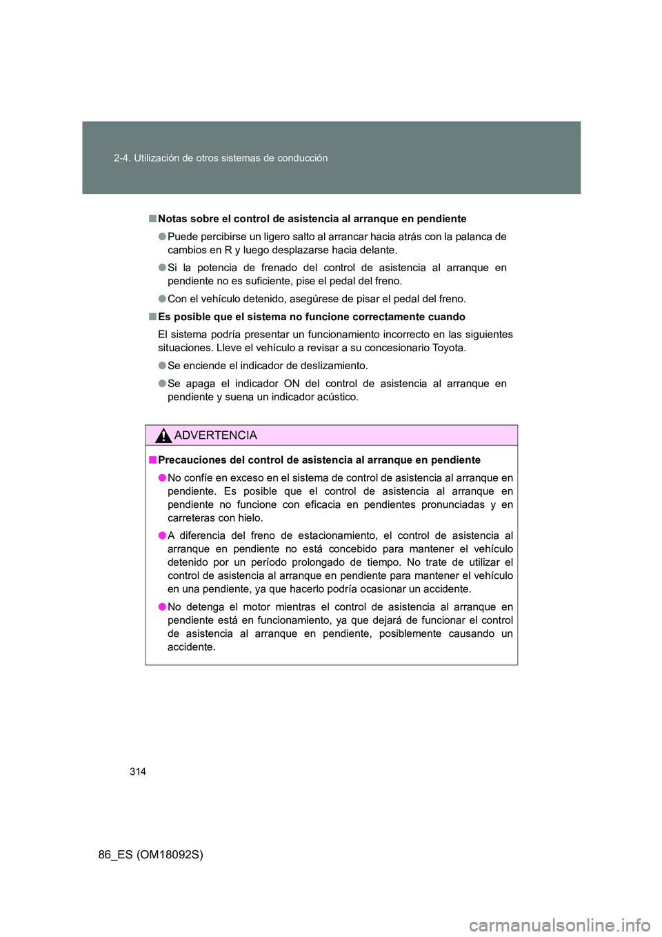 TOYOTA GT86 2018 Manual del propietario (in Spanish) 314
2-4. Utilización de otros sistemas de conducción
86_ES (OM18092S)
■ Notas sobre el control de asistencia al arranque en pendiente
● Puede percibirse un ligero salto al arrancar hacia atrá TOYOTA GT86 2018 Manual del propietario (in Spanish) 314
2-4. Utilización de otros sistemas de conducción
86_ES (OM18092S)
■ Notas sobre el control de asistencia al arranque en pendiente
● Puede percibirse un ligero salto al arrancar hacia atrá