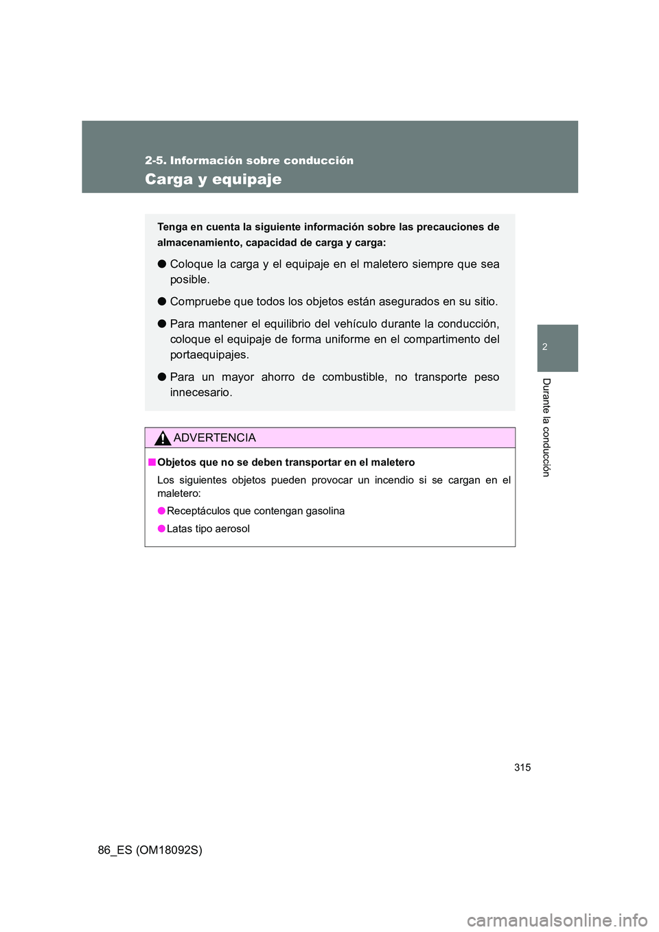 TOYOTA GT86 2018 Manual del propietario (in Spanish) 315
2
Durante la conducción
86_ES (OM18092S)
2-5. Información sobre conducción
Carga y equipaje
ADVERTENCIA
■Objetos que no se deben transportar en el maletero
Los siguientes objetos pueden prov TOYOTA GT86 2018 Manual del propietario (in Spanish) 315
2
Durante la conducción
86_ES (OM18092S)
2-5. Información sobre conducción
Carga y equipaje
ADVERTENCIA
■Objetos que no se deben transportar en el maletero
Los siguientes objetos pueden prov