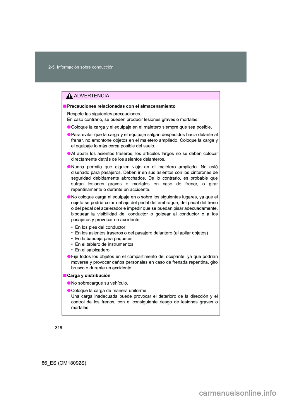TOYOTA GT86 2018 Manual del propietario (in Spanish) 316
2-5. Información sobre conducción
86_ES (OM18092S)
ADVERTENCIA
■ Precauciones relacionadas con el almacenamiento
Respete las siguientes precauciones.
En caso contrario, se pueden producir TOYOTA GT86 2018 Manual del propietario (in Spanish) 316
2-5. Información sobre conducción
86_ES (OM18092S)
ADVERTENCIA
■ Precauciones relacionadas con el almacenamiento
Respete las siguientes precauciones.
En caso contrario, se pueden producir