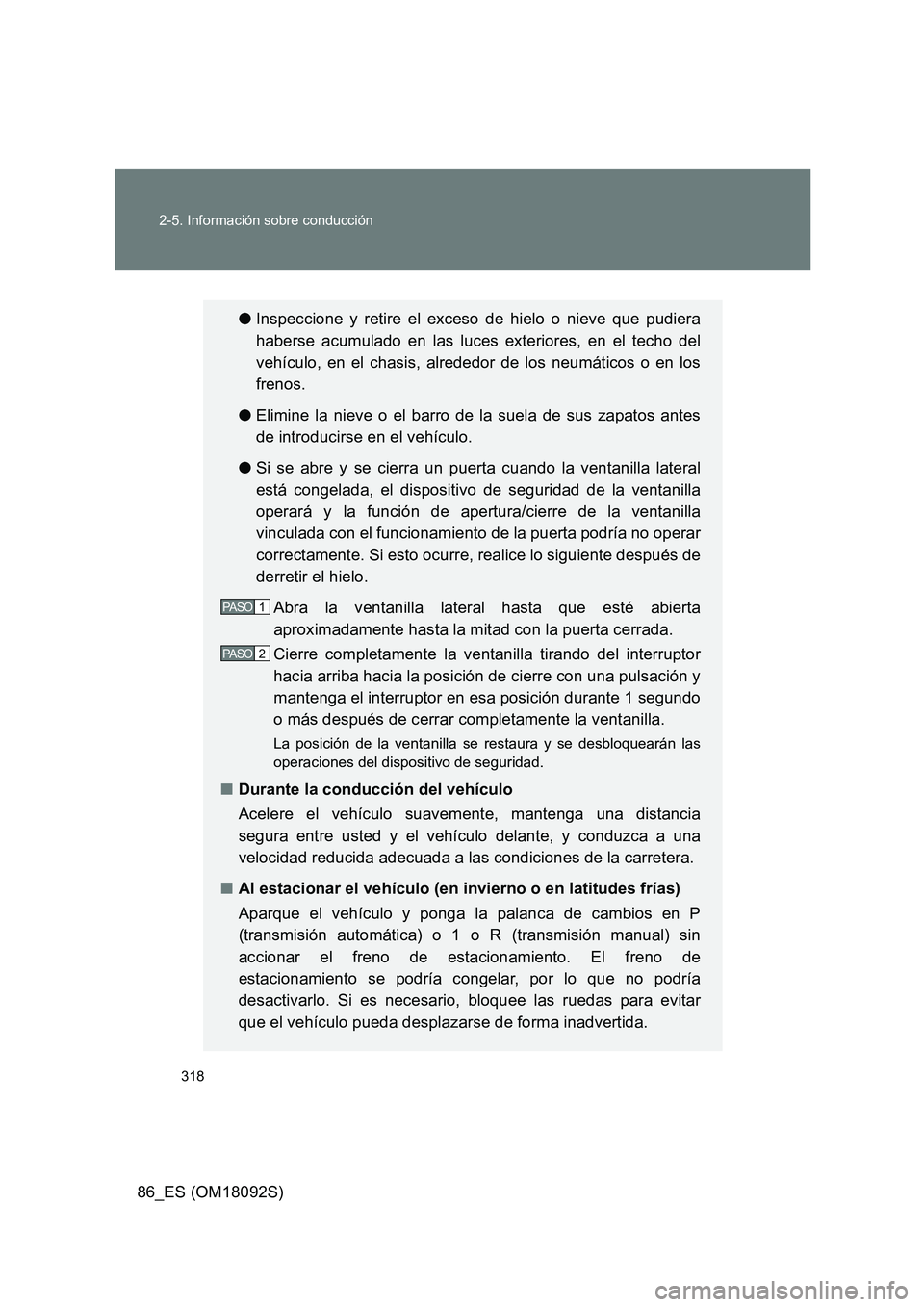 TOYOTA GT86 2018 Manual del propietario (in Spanish) 318
2-5. Información sobre conducción
86_ES (OM18092S)
● Inspeccione y retire el exceso de hielo o nieve que pudiera
haberse acumulado en las luces exteriores, en el techo del
vehículo, en el TOYOTA GT86 2018 Manual del propietario (in Spanish) 318
2-5. Información sobre conducción
86_ES (OM18092S)
● Inspeccione y retire el exceso de hielo o nieve que pudiera
haberse acumulado en las luces exteriores, en el techo del
vehículo, en el