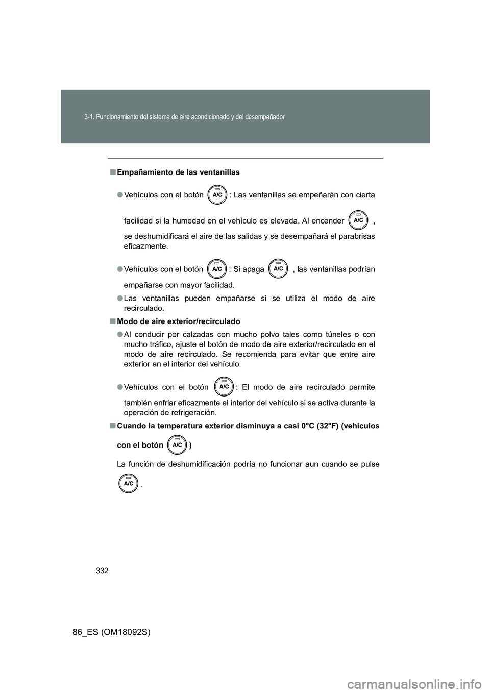 TOYOTA GT86 2018 Manual del propietario (in Spanish) 332
3-1. Funcionamiento del sistema de aire acondicionado y del desempañador
86_ES (OM18092S)
■Empañamiento de las ventanillas
● Vehículos con el botón : Las ventanillas se empeñarán con c TOYOTA GT86 2018 Manual del propietario (in Spanish) 332
3-1. Funcionamiento del sistema de aire acondicionado y del desempañador
86_ES (OM18092S)
■Empañamiento de las ventanillas
● Vehículos con el botón : Las ventanillas se empeñarán con c