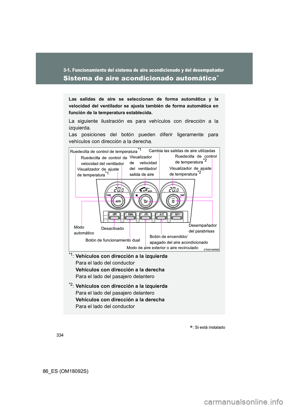 TOYOTA GT86 2018 Manual del propietario (in Spanish) 334
3-1. Funcionamiento del sistema de aire acondicionado y del desempañador
86_ES (OM18092S)
Sistema de aire acondicionado automático
Las salidas de aire se seleccionan de forma automática y la TOYOTA GT86 2018 Manual del propietario (in Spanish) 334
3-1. Funcionamiento del sistema de aire acondicionado y del desempañador
86_ES (OM18092S)
Sistema de aire acondicionado automático
Las salidas de aire se seleccionan de forma automática y la