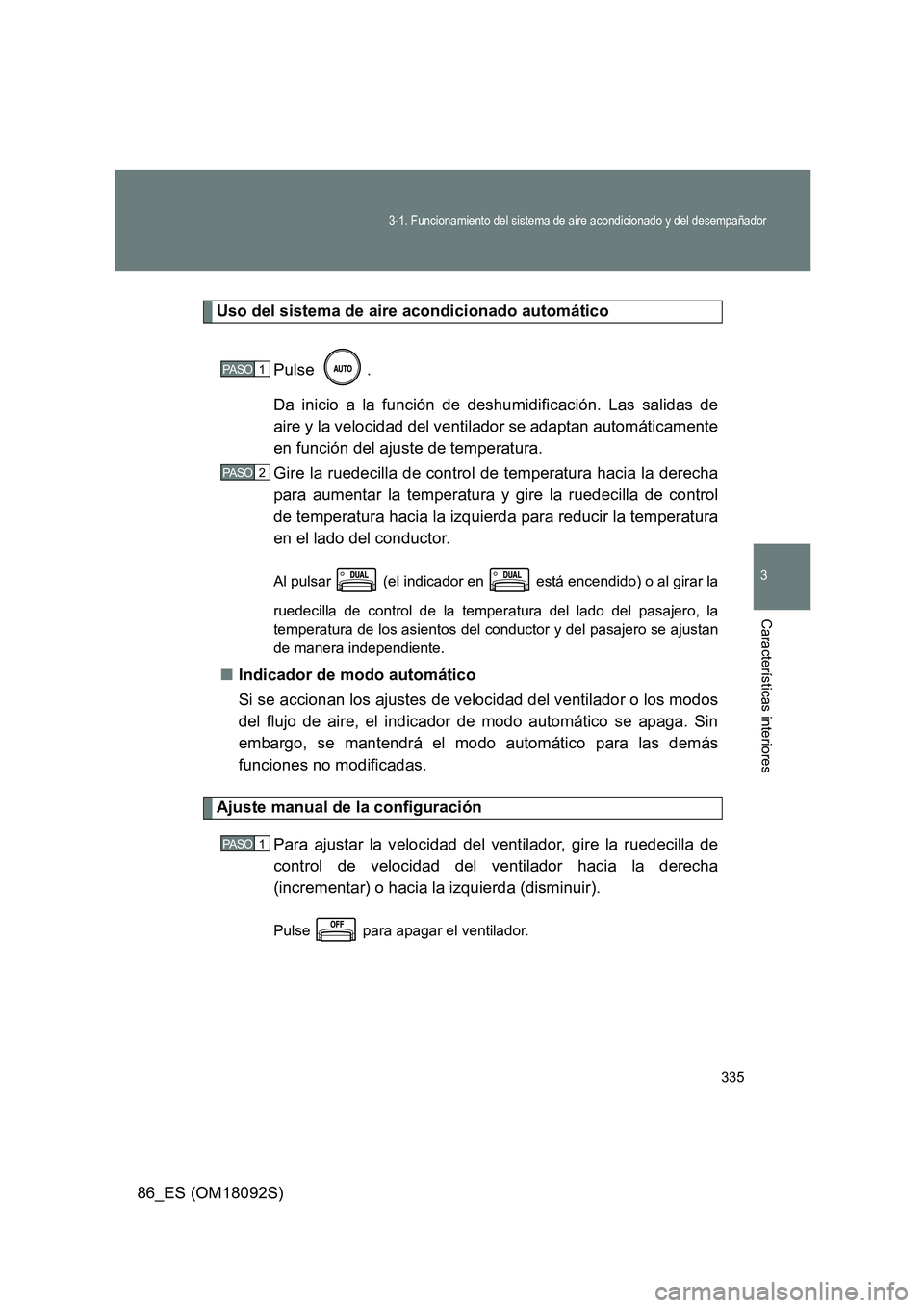 TOYOTA GT86 2018 Manual del propietario (in Spanish) 335
3-1. Funcionamiento del sistema de aire acondicionado y del desempañador
3
Características interiores
86_ES (OM18092S)
Uso del sistema de aire acondicionado automático
Pulse .
Da inicio a la TOYOTA GT86 2018 Manual del propietario (in Spanish) 335
3-1. Funcionamiento del sistema de aire acondicionado y del desempañador
3
Características interiores
86_ES (OM18092S)
Uso del sistema de aire acondicionado automático
Pulse .
Da inicio a la