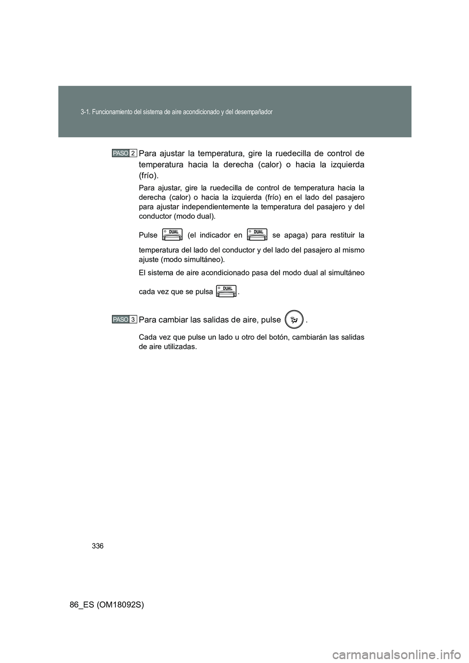 TOYOTA GT86 2018 Manual del propietario (in Spanish) 336
3-1. Funcionamiento del sistema de aire acondicionado y del desempañador
86_ES (OM18092S)
Para ajustar la temperatura, gire la ruedecilla de control de
temperatura hacia la derecha (calor) o ha TOYOTA GT86 2018 Manual del propietario (in Spanish) 336
3-1. Funcionamiento del sistema de aire acondicionado y del desempañador
86_ES (OM18092S)
Para ajustar la temperatura, gire la ruedecilla de control de
temperatura hacia la derecha (calor) o ha