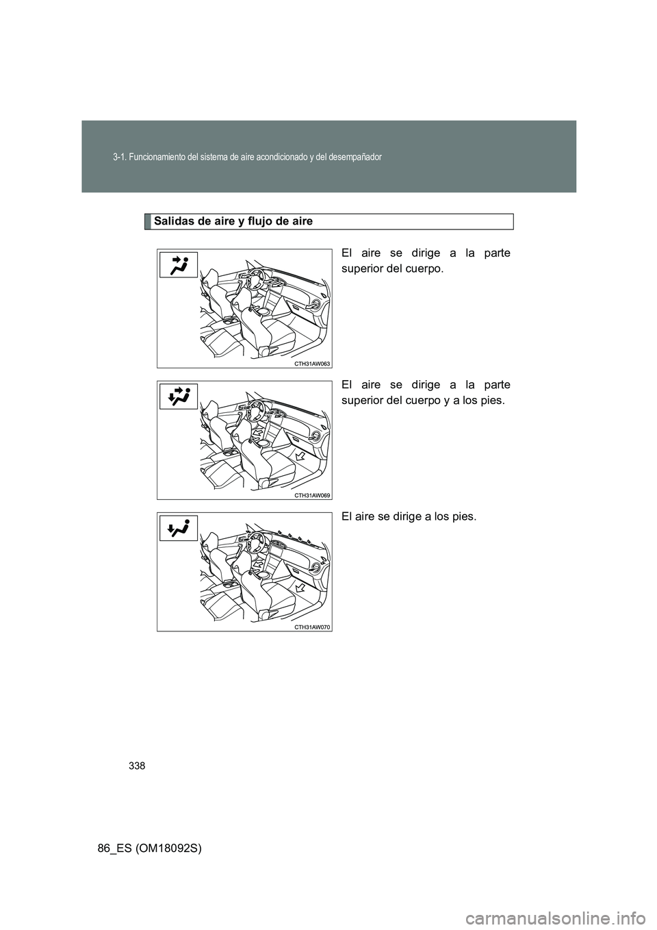 TOYOTA GT86 2018 Manual del propietario (in Spanish) 338
3-1. Funcionamiento del sistema de aire acondicionado y del desempañador
86_ES (OM18092S)
Salidas de aire y flujo de aire
El aire se dirige a la parte
superior del cuerpo.
El aire se dirige a TOYOTA GT86 2018 Manual del propietario (in Spanish) 338
3-1. Funcionamiento del sistema de aire acondicionado y del desempañador
86_ES (OM18092S)
Salidas de aire y flujo de aire
El aire se dirige a la parte
superior del cuerpo.
El aire se dirige a