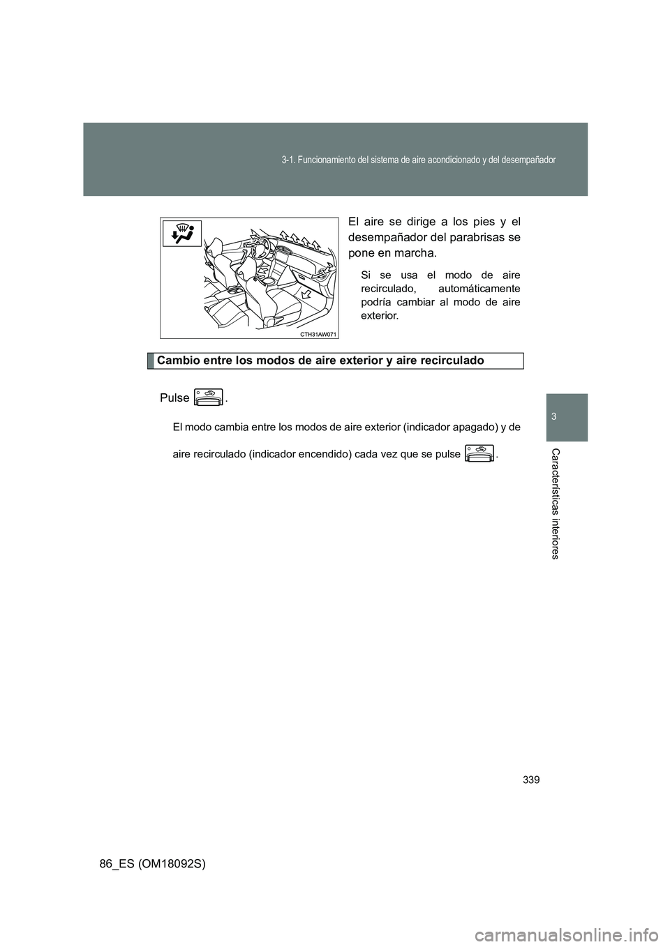 TOYOTA GT86 2018 Manual del propietario (in Spanish) 339
3-1. Funcionamiento del sistema de aire acondicionado y del desempañador
3
Características interiores
86_ES (OM18092S)
El aire se dirige a los pies y el
desempañador del parabrisas se
pone e TOYOTA GT86 2018 Manual del propietario (in Spanish) 339
3-1. Funcionamiento del sistema de aire acondicionado y del desempañador
3
Características interiores
86_ES (OM18092S)
El aire se dirige a los pies y el
desempañador del parabrisas se
pone e