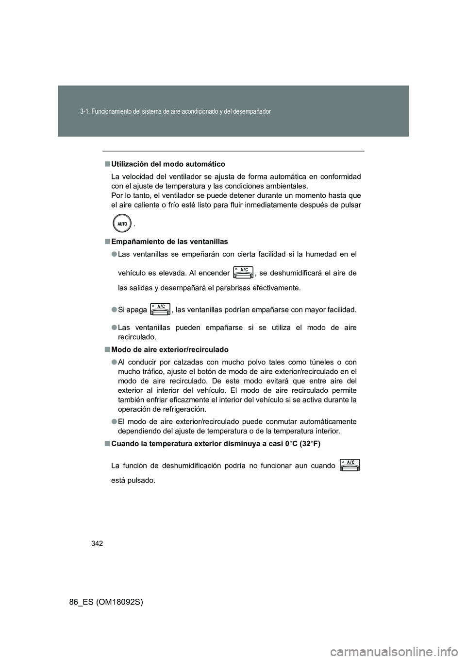TOYOTA GT86 2018 Manual del propietario (in Spanish) 342
3-1. Funcionamiento del sistema de aire acondicionado y del desempañador
86_ES (OM18092S)
■Utilización del modo automático
La velocidad del ventilador se ajusta de forma automática en confo TOYOTA GT86 2018 Manual del propietario (in Spanish) 342
3-1. Funcionamiento del sistema de aire acondicionado y del desempañador
86_ES (OM18092S)
■Utilización del modo automático
La velocidad del ventilador se ajusta de forma automática en confo