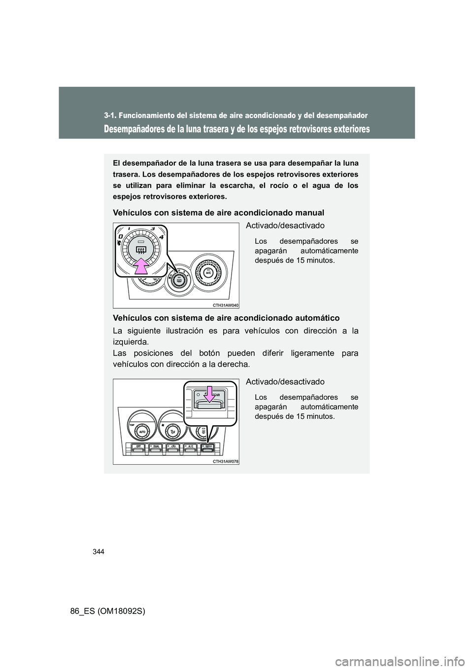TOYOTA GT86 2018 Manual del propietario (in Spanish) 344
3-1. Funcionamiento del sistema de aire acondicionado y del desempañador
86_ES (OM18092S)
Desempañadores de la luna trasera y de los espejos retrovisores exteriores
El desempañador de la luna t TOYOTA GT86 2018 Manual del propietario (in Spanish) 344
3-1. Funcionamiento del sistema de aire acondicionado y del desempañador
86_ES (OM18092S)
Desempañadores de la luna trasera y de los espejos retrovisores exteriores
El desempañador de la luna t