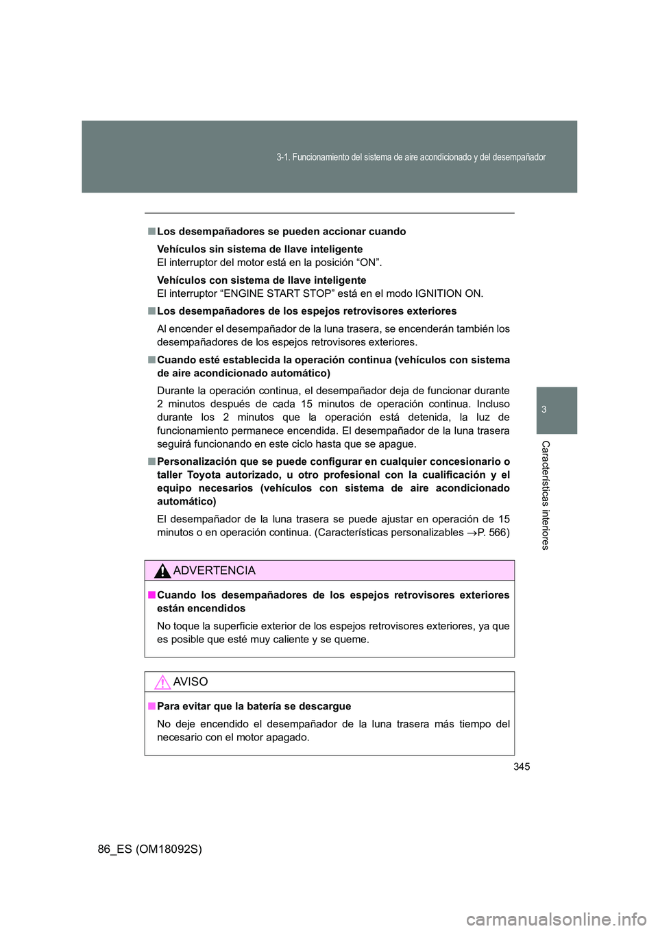 TOYOTA GT86 2018 Manual del propietario (in Spanish) 345
3-1. Funcionamiento del sistema de aire acondicionado y del desempañador
3
Características interiores
86_ES (OM18092S)
■Los desempañadores se pueden accionar cuando
Vehículos sin sistema de TOYOTA GT86 2018 Manual del propietario (in Spanish) 345
3-1. Funcionamiento del sistema de aire acondicionado y del desempañador
3
Características interiores
86_ES (OM18092S)
■Los desempañadores se pueden accionar cuando
Vehículos sin sistema de