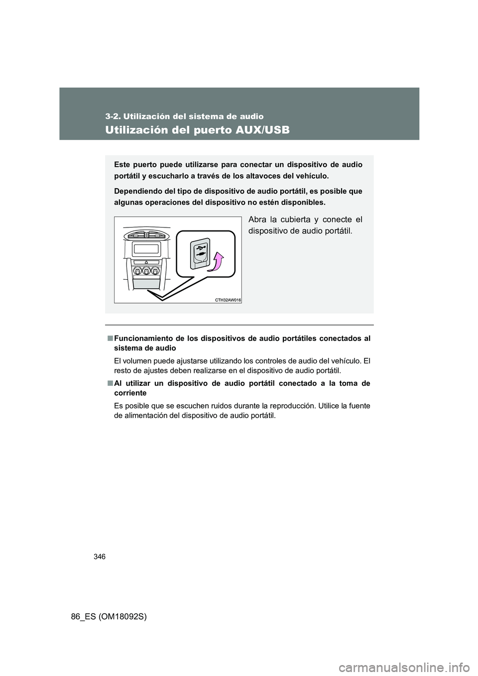 TOYOTA GT86 2018 Manual del propietario (in Spanish) 346
86_ES (OM18092S)
3-2. Utilización del sistema de audio
Utilización del puerto AUX/USB
■Funcionamiento de los dispositivos de audio portátiles conectados al
sistema de audio
El volumen puede TOYOTA GT86 2018 Manual del propietario (in Spanish) 346
86_ES (OM18092S)
3-2. Utilización del sistema de audio
Utilización del puerto AUX/USB
■Funcionamiento de los dispositivos de audio portátiles conectados al
sistema de audio
El volumen puede