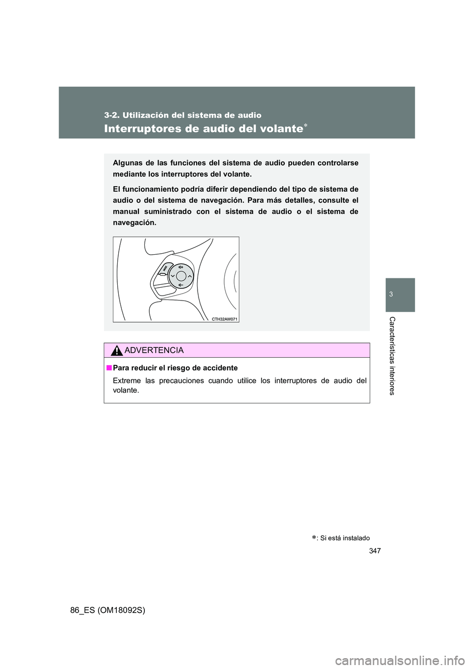 TOYOTA GT86 2018 Manual del propietario (in Spanish) 347
3-2. Utilización del sistema de audio
3
Características interiores
86_ES (OM18092S)
Interruptores de audio del volante
ADVERTENCIA
■Para reducir el riesgo de accidente
Extreme las precauci TOYOTA GT86 2018 Manual del propietario (in Spanish) 347
3-2. Utilización del sistema de audio
3
Características interiores
86_ES (OM18092S)
Interruptores de audio del volante
ADVERTENCIA
■Para reducir el riesgo de accidente
Extreme las precauci