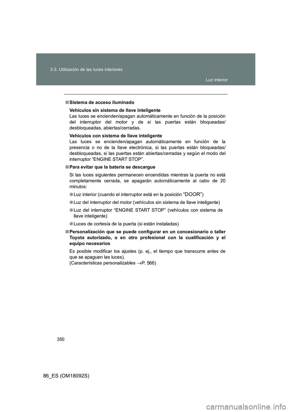 TOYOTA GT86 2018 Manual del propietario (in Spanish) 350
3-3. Utilización de las luces interiores
86_ES (OM18092S)
■ Sistema de acceso iluminado
Vehículos sin sistema de llave inteligente
Las luces se encienden/apagan automáticamente en función TOYOTA GT86 2018 Manual del propietario (in Spanish) 350
3-3. Utilización de las luces interiores
86_ES (OM18092S)
■ Sistema de acceso iluminado
Vehículos sin sistema de llave inteligente
Las luces se encienden/apagan automáticamente en función